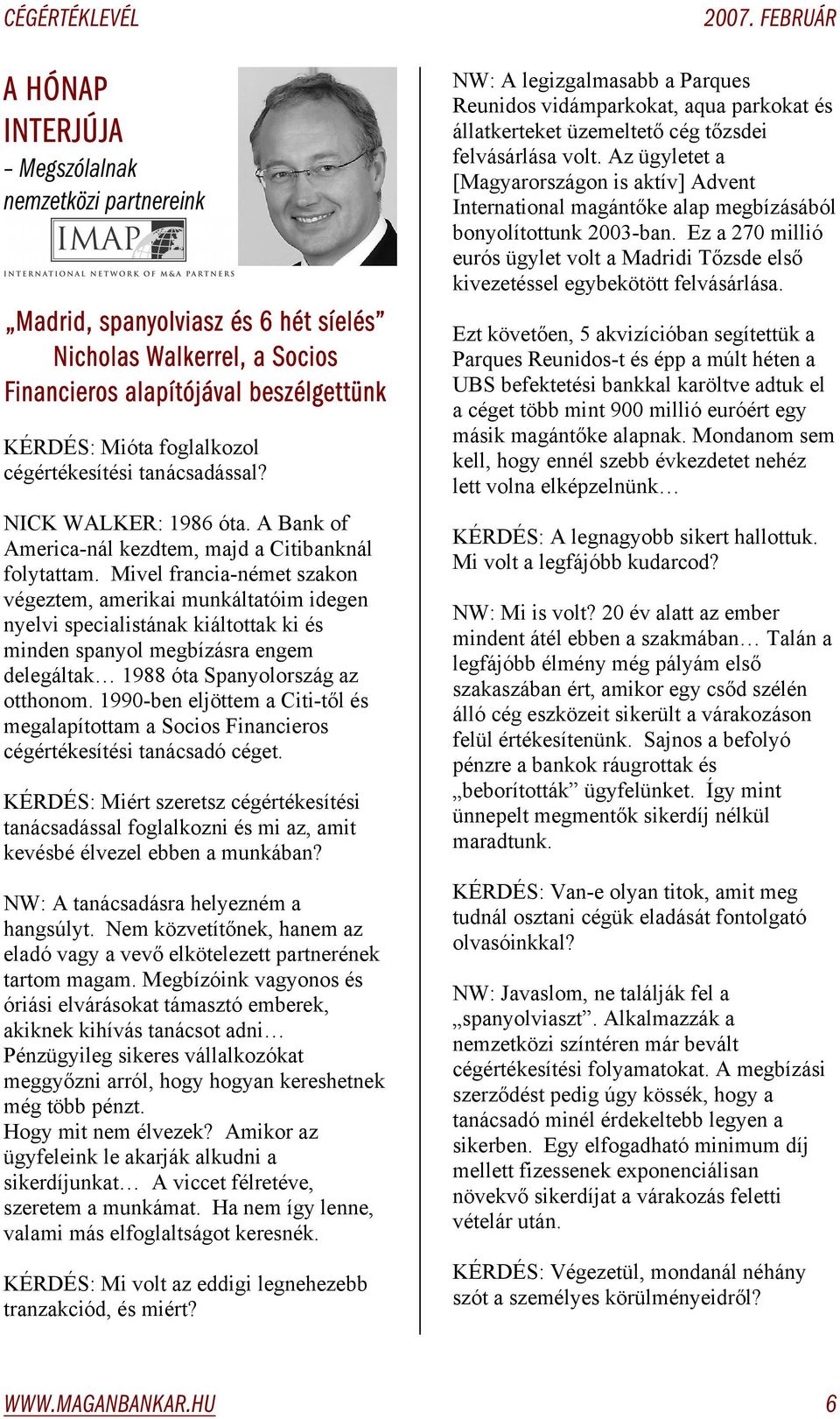 Mivel francia-német szakon végeztem, amerikai munkáltatóim idegen nyelvi specialistának kiáltottak ki és minden spanyol megbízásra engem delegáltak 1988 óta Spanyolország az otthonom.