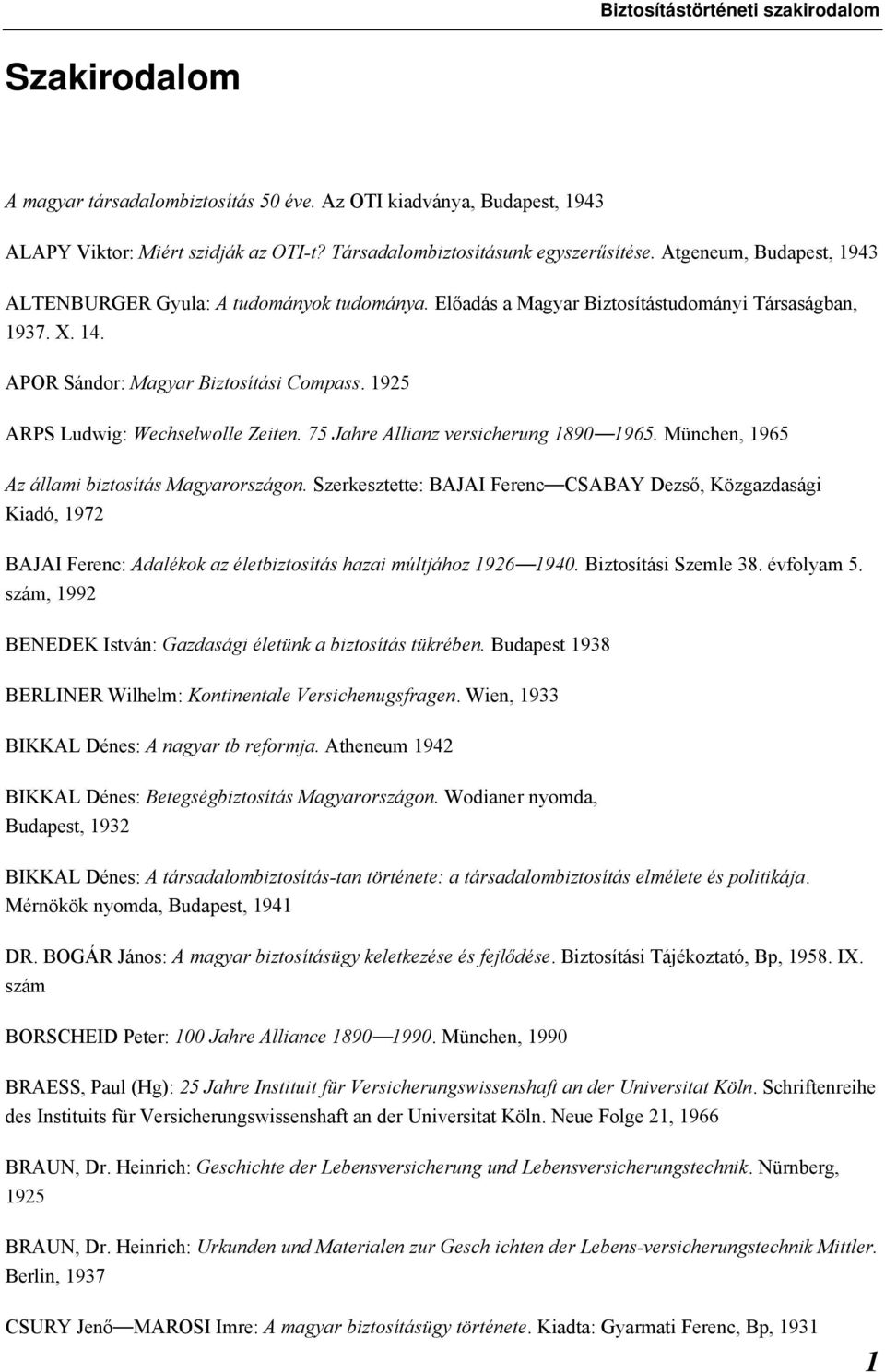 1925 ARPS Ludwig: Wechselwolle Zeiten. 75 Jahre Allianz versicherung 1890 1965. München, 1965 Az állami biztosítás Magyarországon.