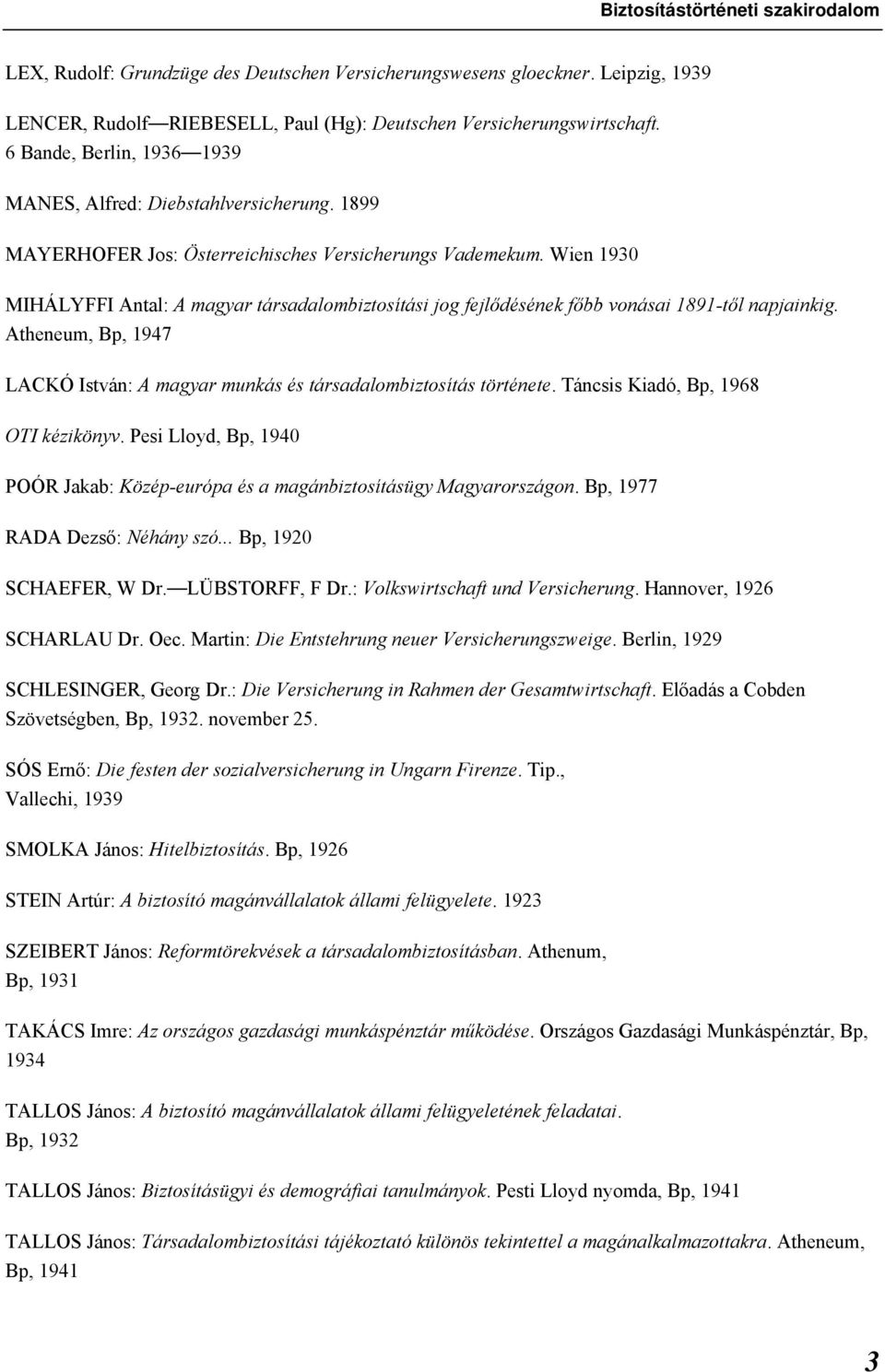 Wien 1930 MIHÁLYFFI Antal: A magyar társadalombiztosítási jog fejlődésének főbb vonásai 1891-től napjainkig. Atheneum, Bp, 1947 LACKÓ István: A magyar munkás és társadalombiztosítás története.