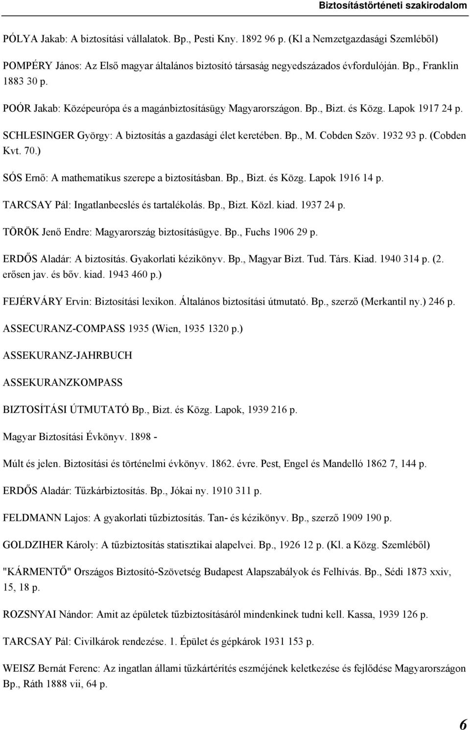 (Cobden Kvt. 70.) SÓS Ernő: A mathematikus szerepe a biztosításban. Bp., Bizt. és Közg. Lapok 1916 14 p. TARCSAY Pál: Ingatlanbecslés és tartalékolás. Bp., Bizt. Közl. kiad. 1937 24 p.