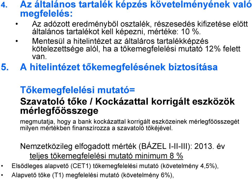 A hitelintézet tőkemegfelésének biztosítása Tőkemegfelelési mutató= Szavatoló tőke / Kockázattal korrigált eszközök mérlegfőösszege megmutatja, hogy a bank kockázattal korrigált eszközeinek