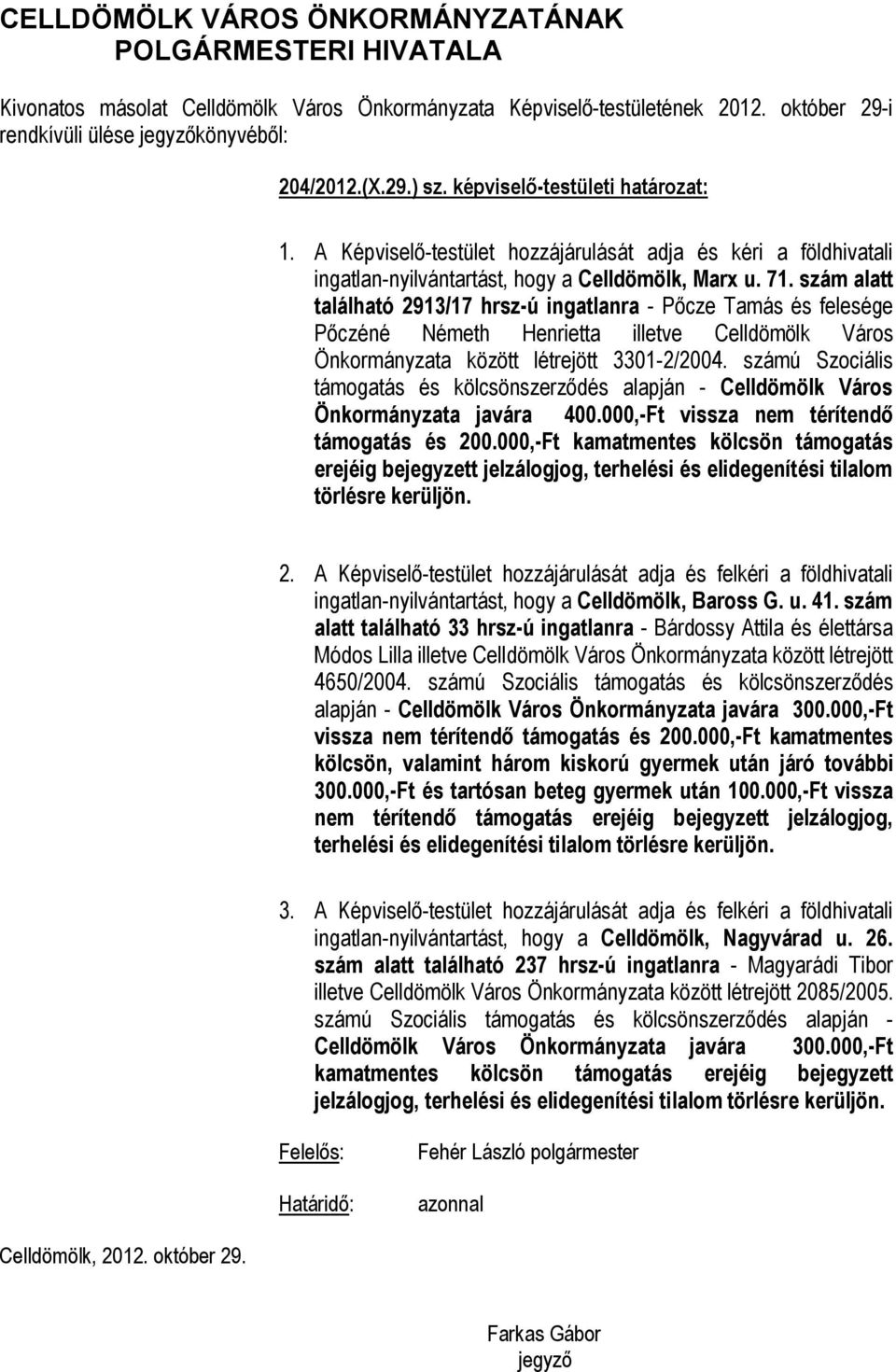 számú Szociális támogatás és kölcsönszerződés alapján - Celldömölk Város Önkormányzata javára 400.000,-Ft vissza nem térítendő támogatás és 200.