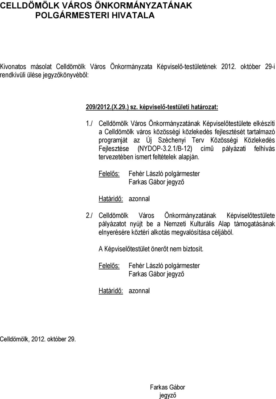 az Új Széchenyi Terv Közösségi Közlekedés Fejlesztése (NYDOP-3.2.1/B-12) című pályázati felhívás tervezetében ismert feltételek alapján. 2.