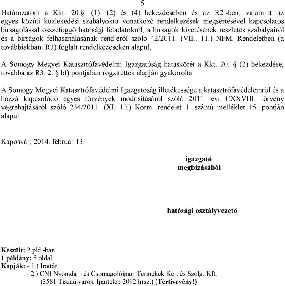 és a bírságok felhasználásának rendjéről szóló 42/2011. (VII.. 11.) NFM. Rendeletben (a továbbiakban: R3) foglalt rendelkezéseken alapul.