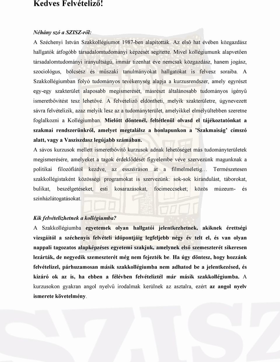 A Szakkollégiumban folyó tudományos tevékenység alapja a kurzusrendszer, amely egyrészt egy-egy szakterület alaposabb megismerését, másrészt általánosabb tudományos igényű ismeretbővítést tesz