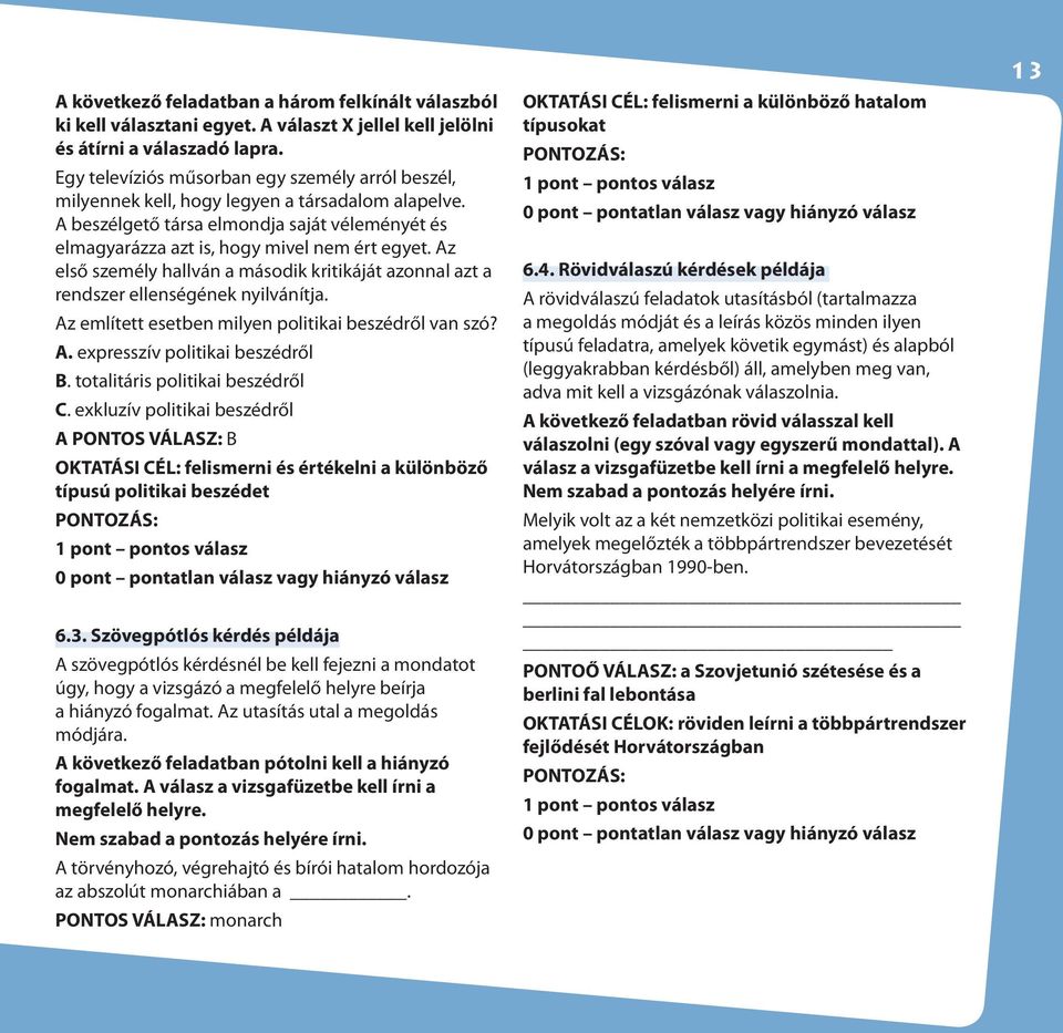 Az első személy hallván a második kritikáját azonnal azt a rendszer ellenségének nyilvánítja. Az említett esetben milyen politikai beszédről van szó? A. expresszív politikai beszédről B.