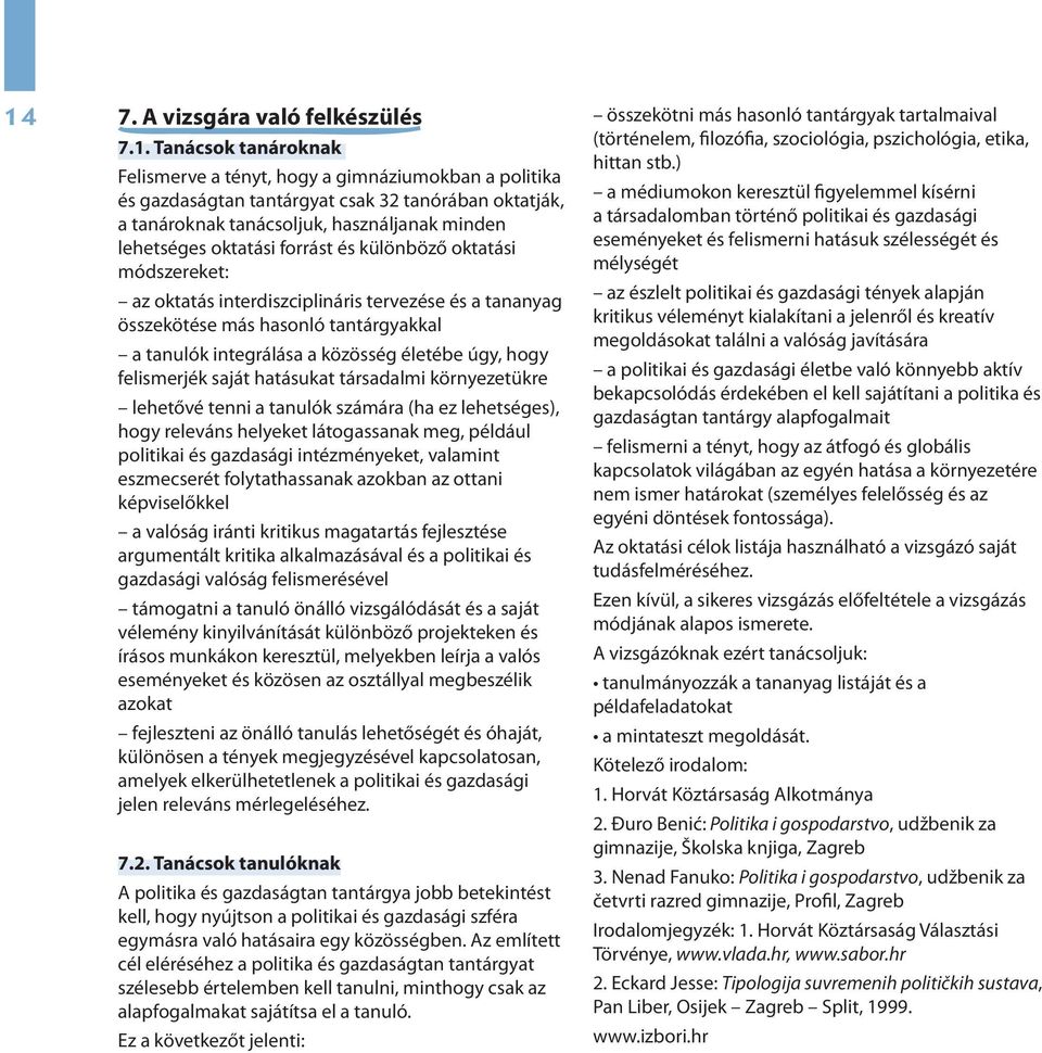 oktatási módszereket: az oktatás interdiszciplináris tervezése és a tananyag összekötése más hasonló tantárgyakkal a tanulók integrálása a közösség életébe úgy, hogy felismerjék saját hatásukat