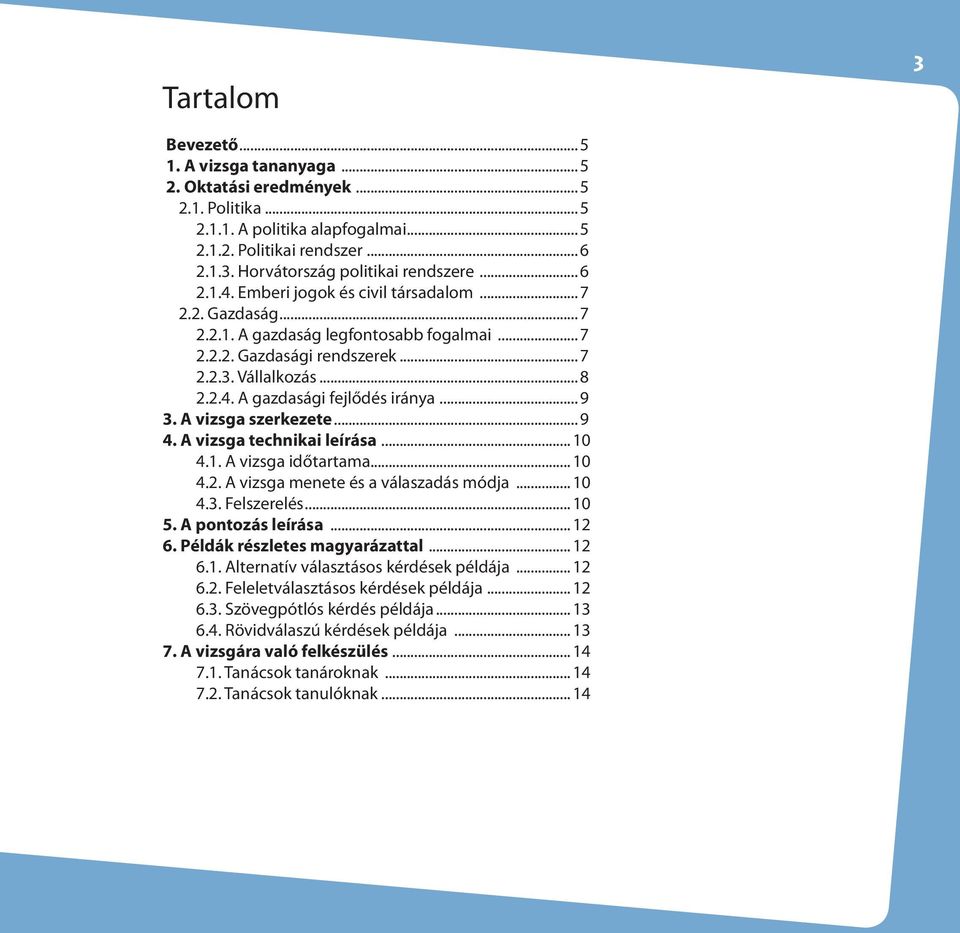 ..9 3. A vizsga szerkezete...9 4. A vizsga technikai leírása... 10 4.1. A vizsga időtartama... 10 4.2. A vizsga menete és a válaszadás módja... 10 4.3. Felszerelés... 10 5. A pontozás leírása... 12 6.