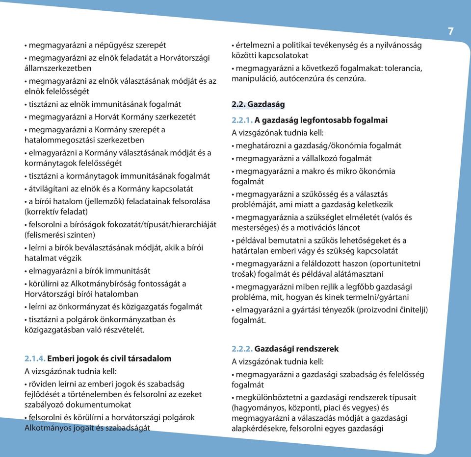 felelősségét tisztázni a kormánytagok immunitásának fogalmát átvilágítani az elnök és a Kormány kapcsolatát a bírói hatalom (jellemzők) feladatainak felsorolása (korrektív feladat) felsorolni a