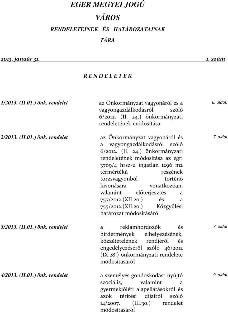 (II. 24.) önkormányzati rendeletének módosítása az egri 3769/4 hrsz-ú ingatlan 1296 m2 térmértékű részének törzsvagyonból történő kivonásara vonatkozóan, valamint előterjesztés a 757/201