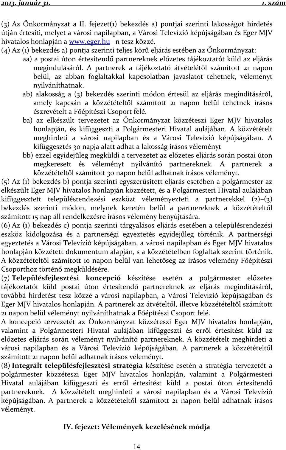 (4) Az (1) bekezdés a) pontja szerinti teljes körű eljárás estében az Önkormányzat: aa) a postai úton értesítendő partnereknek előzetes tájékoztatót küld az eljárás megindulásáról.