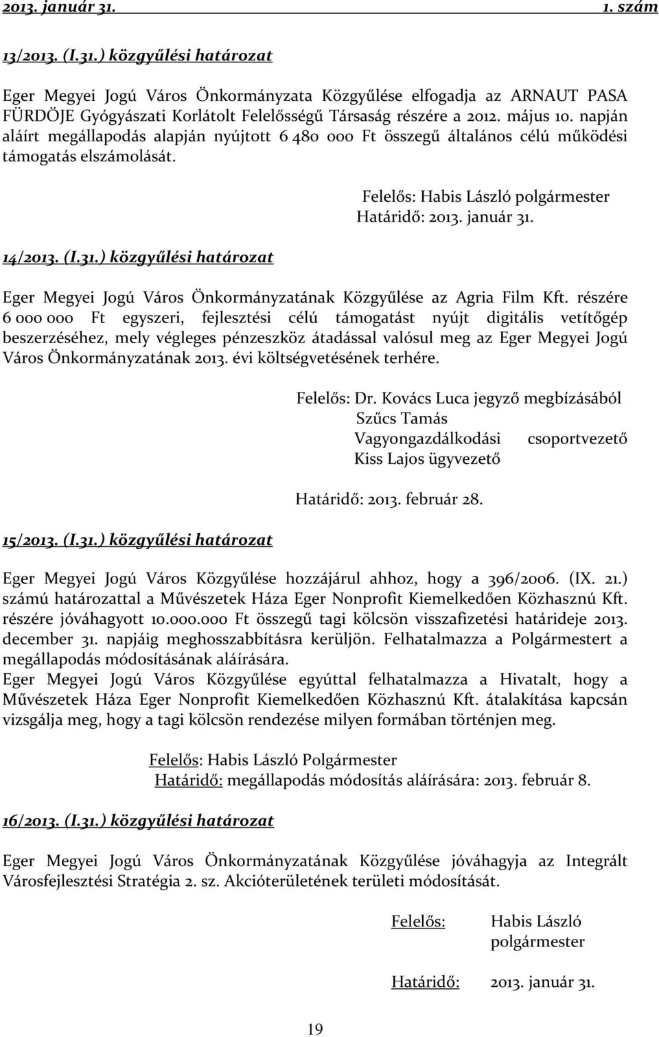 ) közgyűlési határozat Felelős: Habis László polgármester Határidő: 2013. január 31. Eger Megyei Jogú Város Önkormányzatának Közgyűlése az Agria Film Kft.