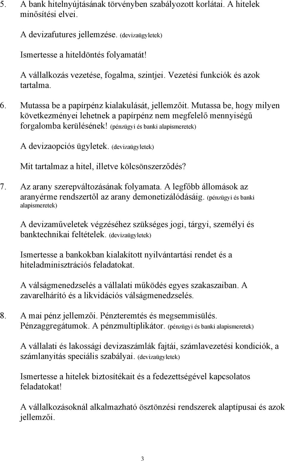 Mutassa be, hogy milyen következményei lehetnek a papírpénz nem megfelelő mennyiségű forgalomba kerülésének! (pénzügyi és banki A devizaopciós ügyletek.