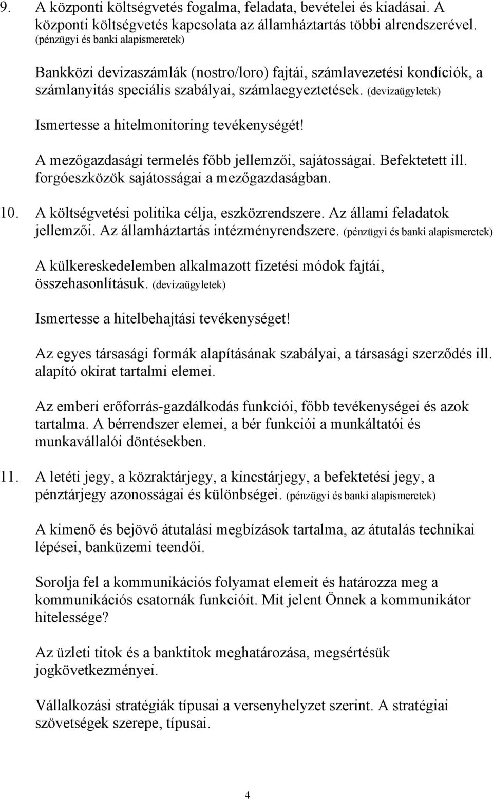 (devizaügyletek) Ismertesse a hitelmonitoring tevékenységét! A mezőgazdasági termelés főbb jellemzői, sajátosságai. Befektetett ill. forgóeszközök sajátosságai a mezőgazdaságban. 10.