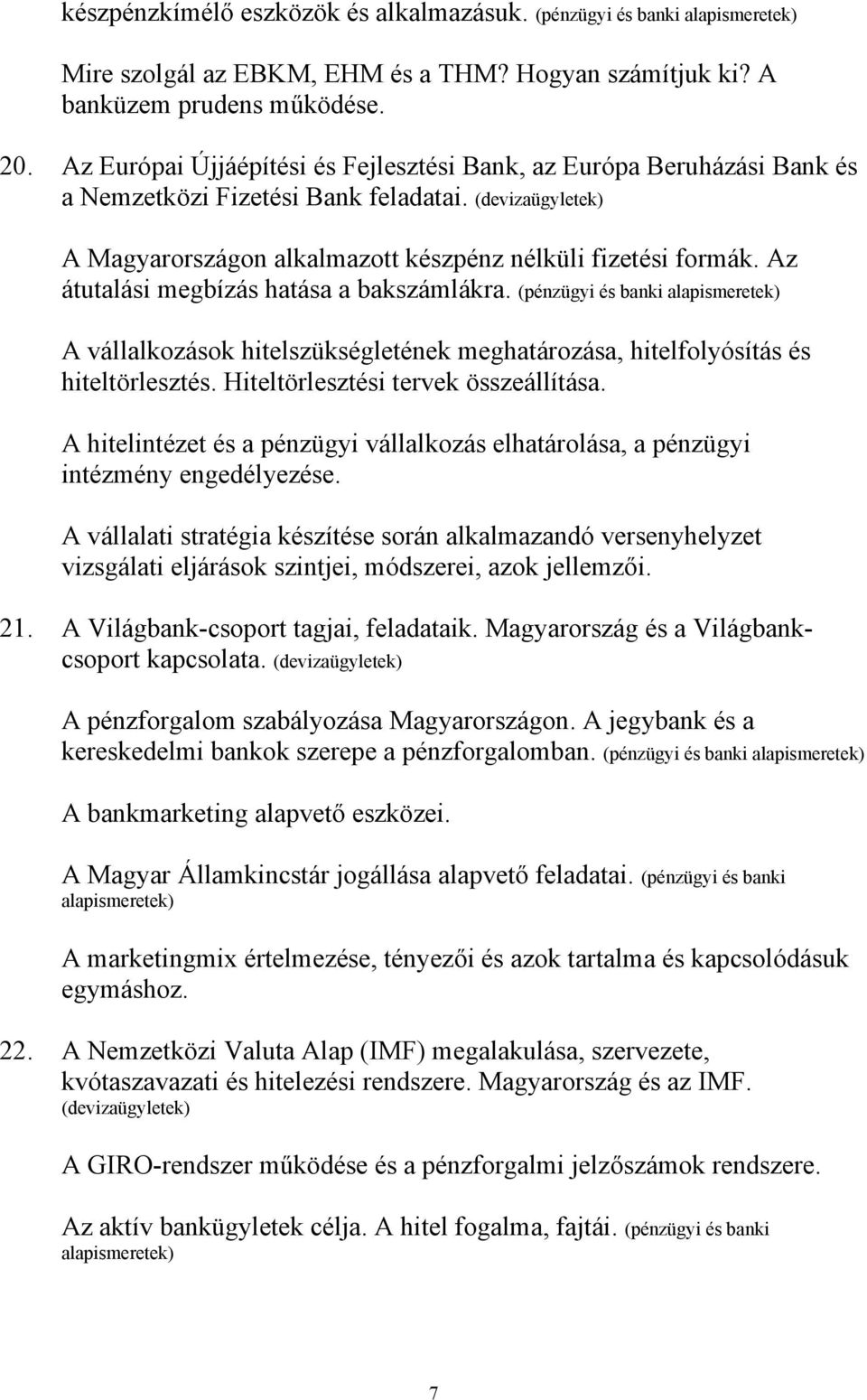 Az átutalási megbízás hatása a bakszámlákra. (pénzügyi és banki A vállalkozások hitelszükségletének meghatározása, hitelfolyósítás és hiteltörlesztés. Hiteltörlesztési tervek összeállítása.