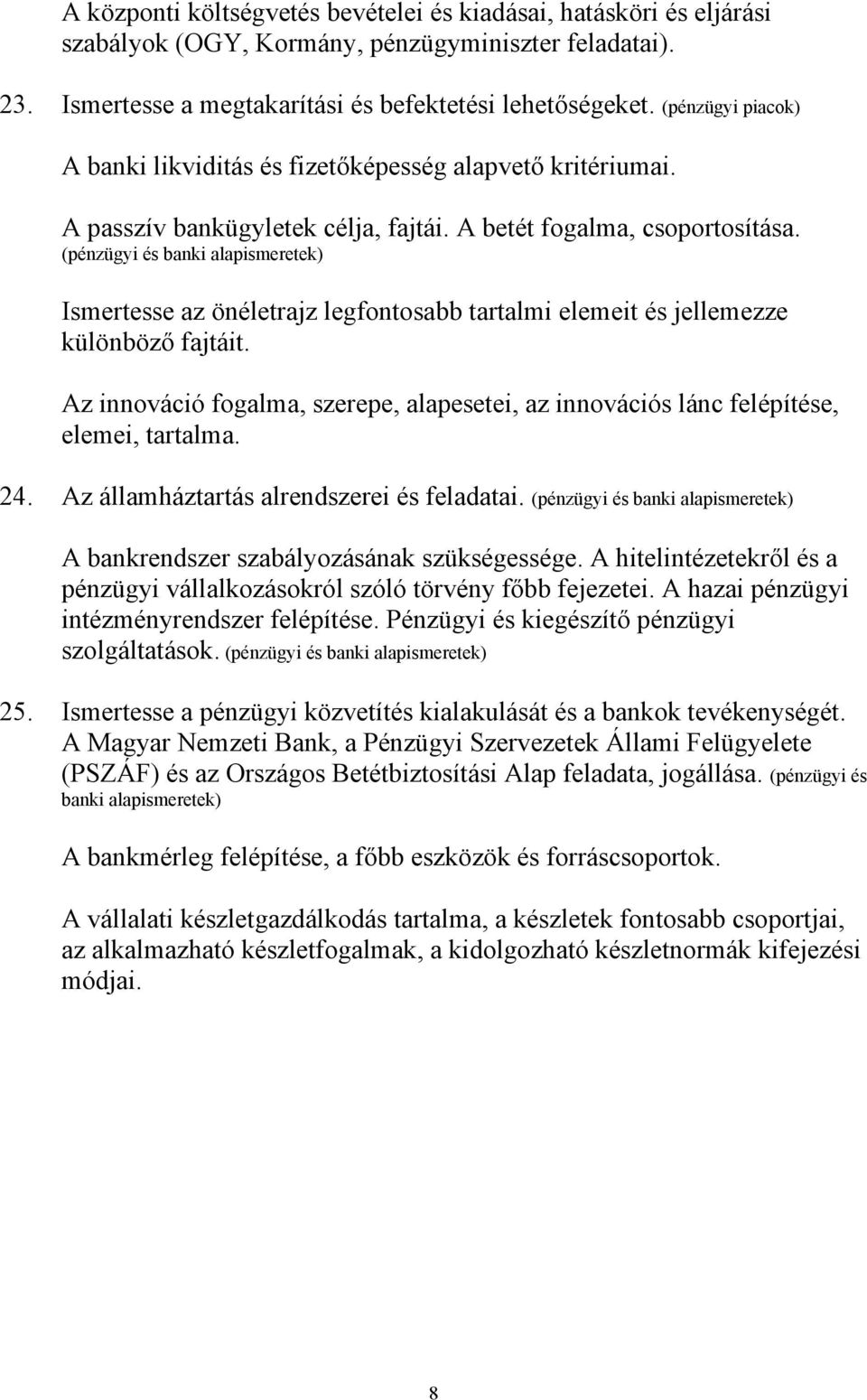 (pénzügyi és banki Ismertesse az önéletrajz legfontosabb tartalmi elemeit és jellemezze különböző fajtáit. Az innováció fogalma, szerepe, alapesetei, az innovációs lánc felépítése, elemei, tartalma.