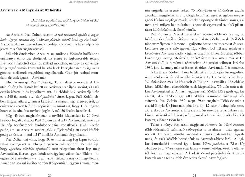 (A Korán is használja a fejezeteire a Sura megnevezést.) Szőkebb értelemben Arvisura az, amikor a fısámán halálakor a tanítványa elmondja elıdjének az életét és legfontosabb tetteit.