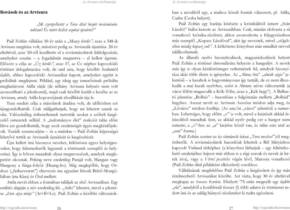 20 év elteltével, azaz '65-tıl kezdhette el a rovásmásolatok feldolgozását, amelyeket ezután a fogadalmát megtartva el kellett égetnie.