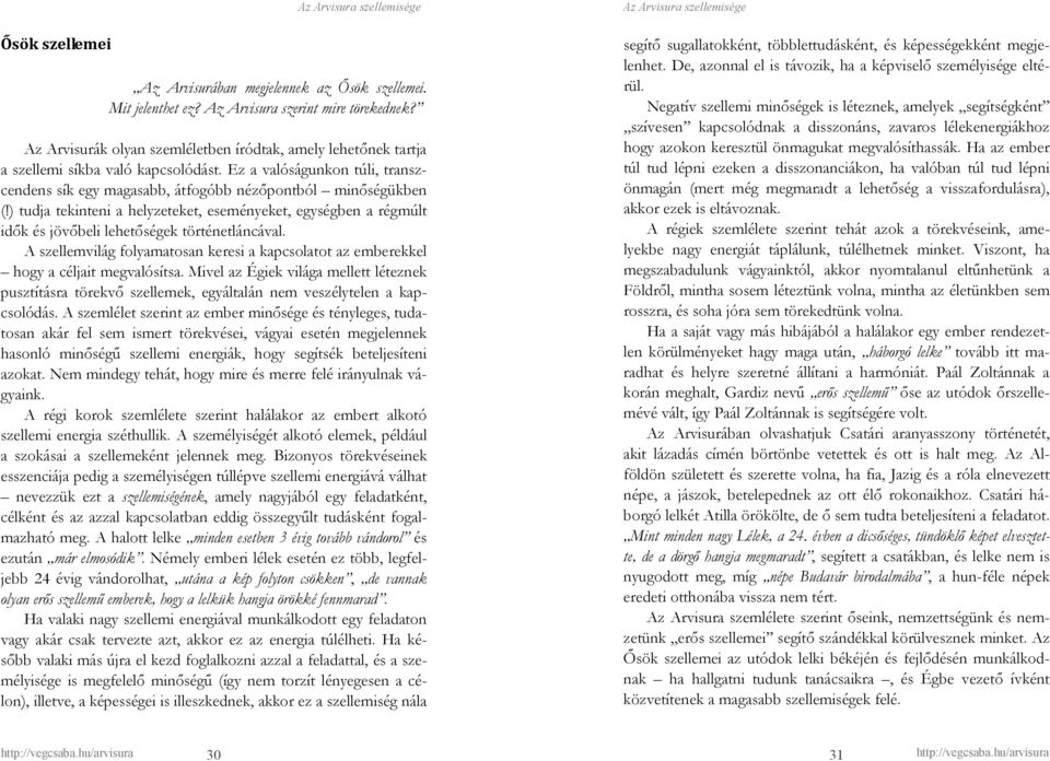 ) tudja tekinteni a helyzeteket, eseményeket, egységben a régmúlt idık és jövıbeli lehetıségek történetláncával.