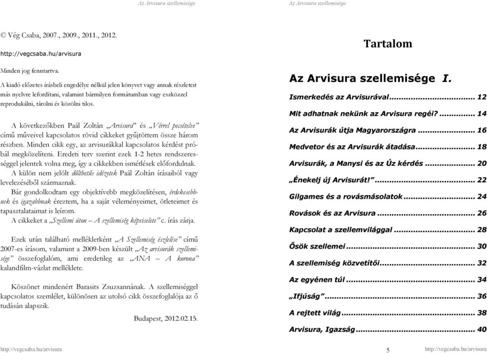 A következıkben Paál Zoltán Arvisura és Vérrel pecsételve címő mőveivel kapcsolatos rövid cikkeket győjtöttem össze három részben.