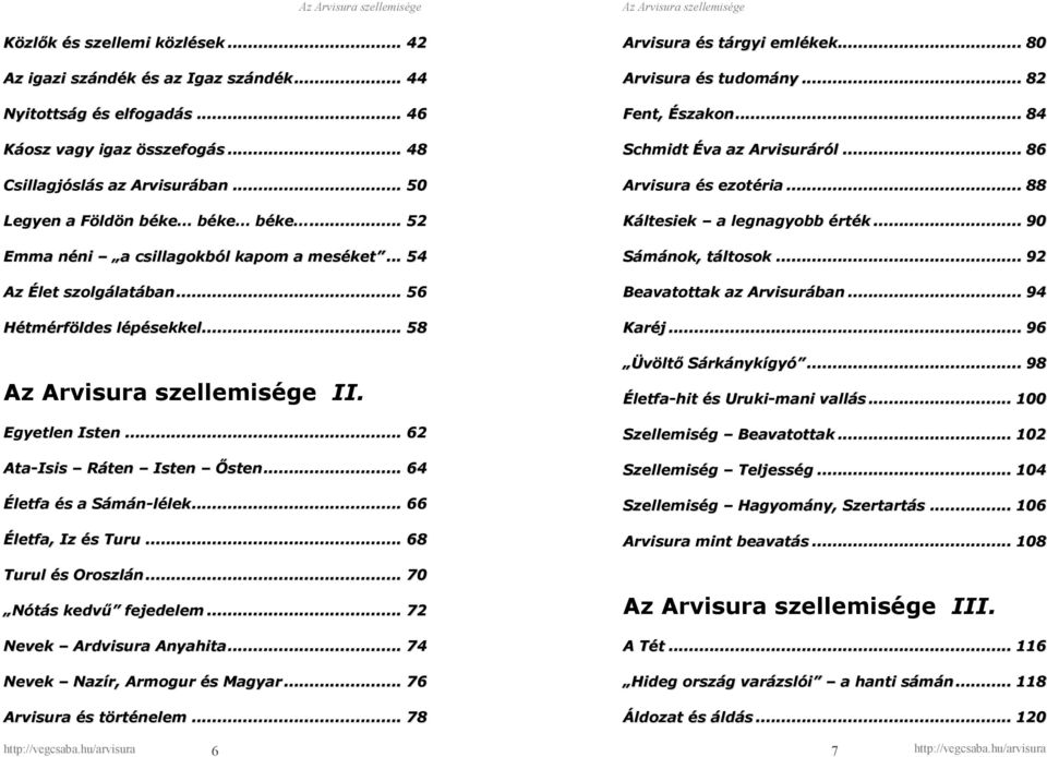 .. 64 Életfa és a Sámán-lélek... 66 Életfa, Iz és Turu... 68 Turul és Oroszlán... 70 Nótás kedvű fejedelem... 72 Nevek Ardvisura Anyahita... 74 Nevek Nazír, Armogur és Magyar.