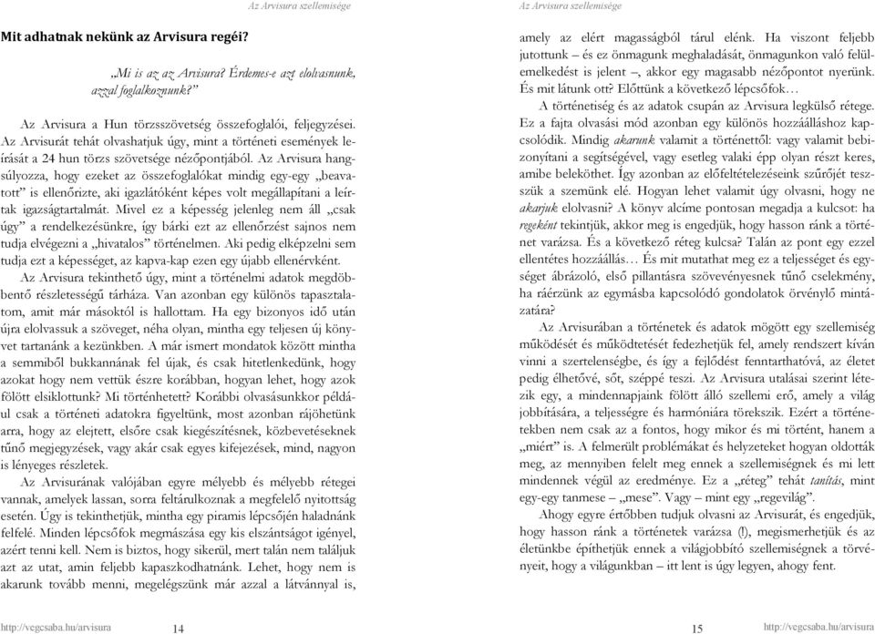 Az Arvisura hangsúlyozza, hogy ezeket az összefoglalókat mindig egy-egy beavatott is ellenırizte, aki igazlátóként képes volt megállapítani a leírtak igazságtartalmát.