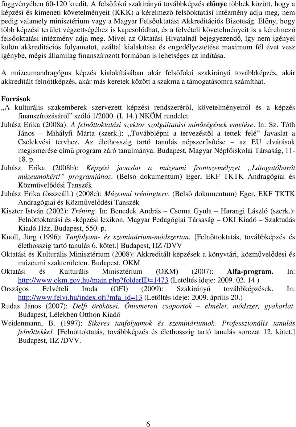 Felsıoktatási Akkreditációs Bizottság. Elıny, hogy több képzési terület végzettségéhez is kapcsolódhat, és a felvételi követelményeit is a kérelmezı felsıoktatási intézmény adja meg.