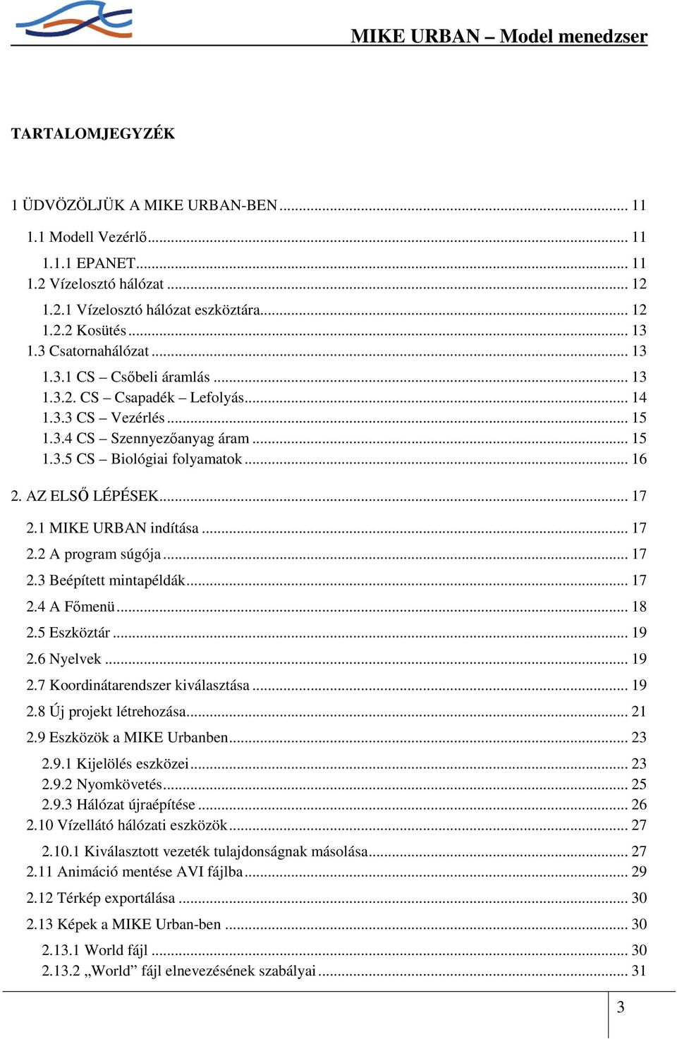 AZ ELSİ LÉPÉSEK... 17 2.1 MIKE URBAN indítása... 17 2.2 A program súgója... 17 2.3 Beépített mintapéldák... 17 2.4 A Fımenü... 18 2.5 Eszköztár... 19 2.6 Nyelvek... 19 2.7 Koordinátarendszer kiválasztása.