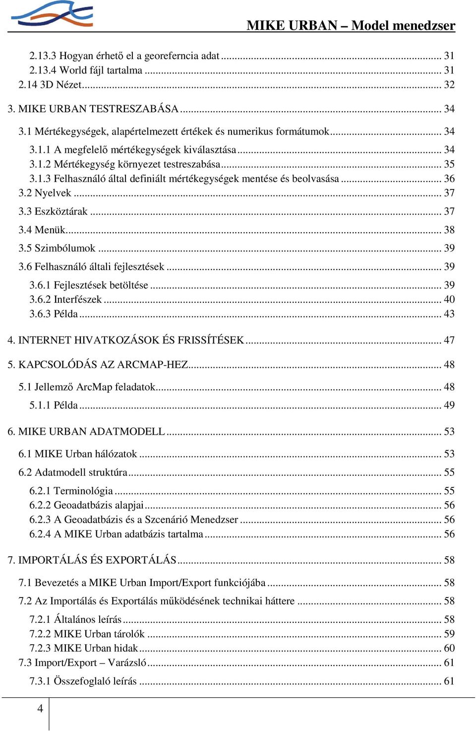 .. 36 3.2 Nyelvek... 37 3.3 Eszköztárak... 37 3.4 Menük... 38 3.5 Szimbólumok... 39 3.6 Felhasználó általi fejlesztések... 39 3.6.1 Fejlesztések betöltése... 39 3.6.2 Interfészek... 40 3.6.3 Példa.