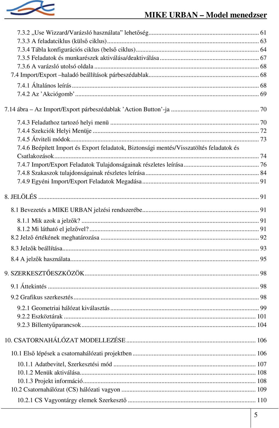 14 ábra Az Import/Export párbeszédablak Action Button -ja... 70 7.4.3 Feladathoz tartozó helyi menü... 70 7.4.4 Szekciók Helyi Menüje... 72 7.4.5 Átviteli módok... 73 7.4.6 Beépített Import és Export feladatok, Biztonsági mentés/visszatöltés feladatok és Csatlakozások.