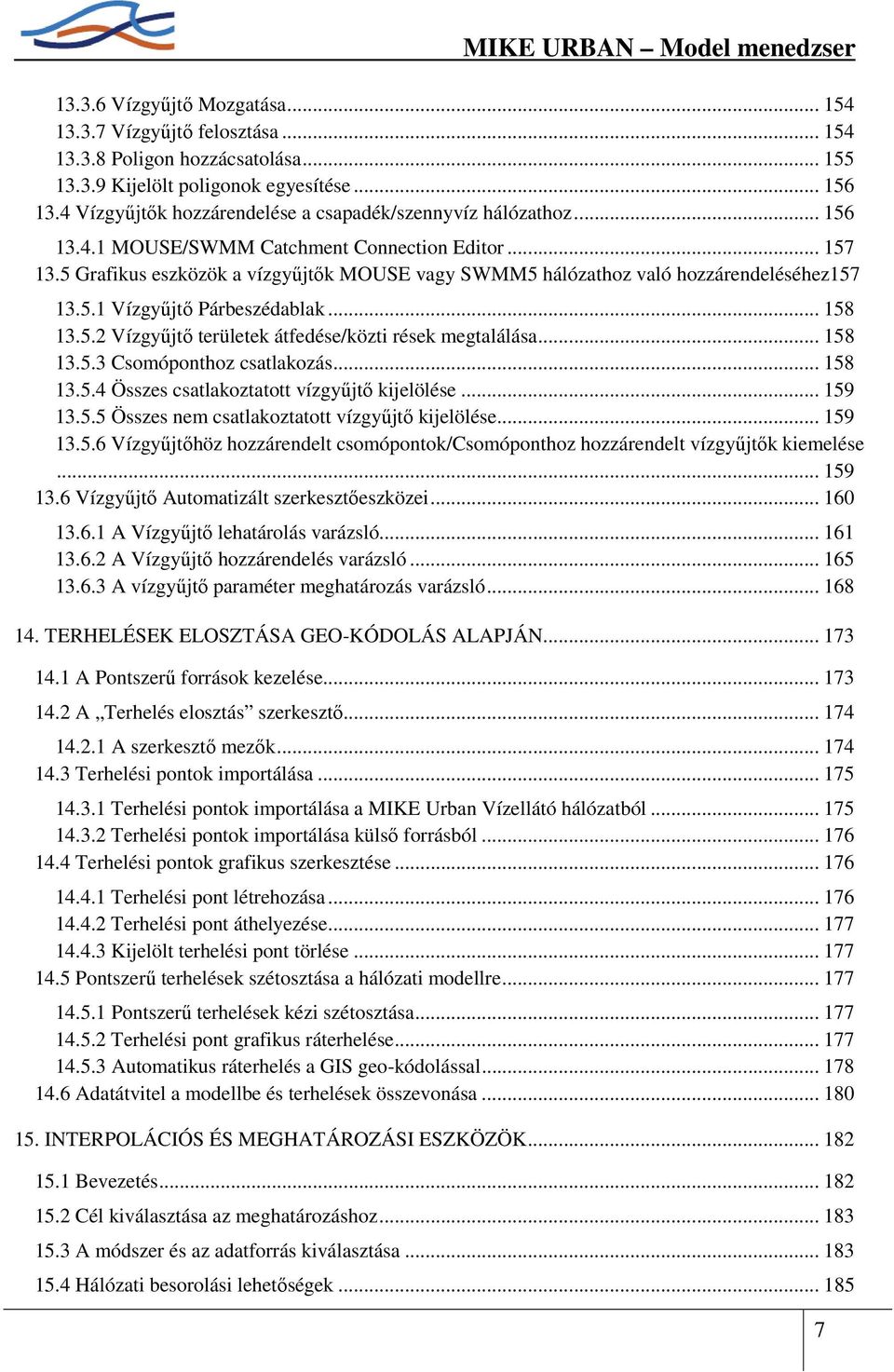 5 Grafikus eszközök a vízgyőjtık MOUSE vagy SWMM5 hálózathoz való hozzárendeléséhez157 13.5.1 Vízgyőjtı Párbeszédablak... 158 13.5.2 Vízgyőjtı területek átfedése/közti rések megtalálása... 158 13.5.3 Csomóponthoz csatlakozás.