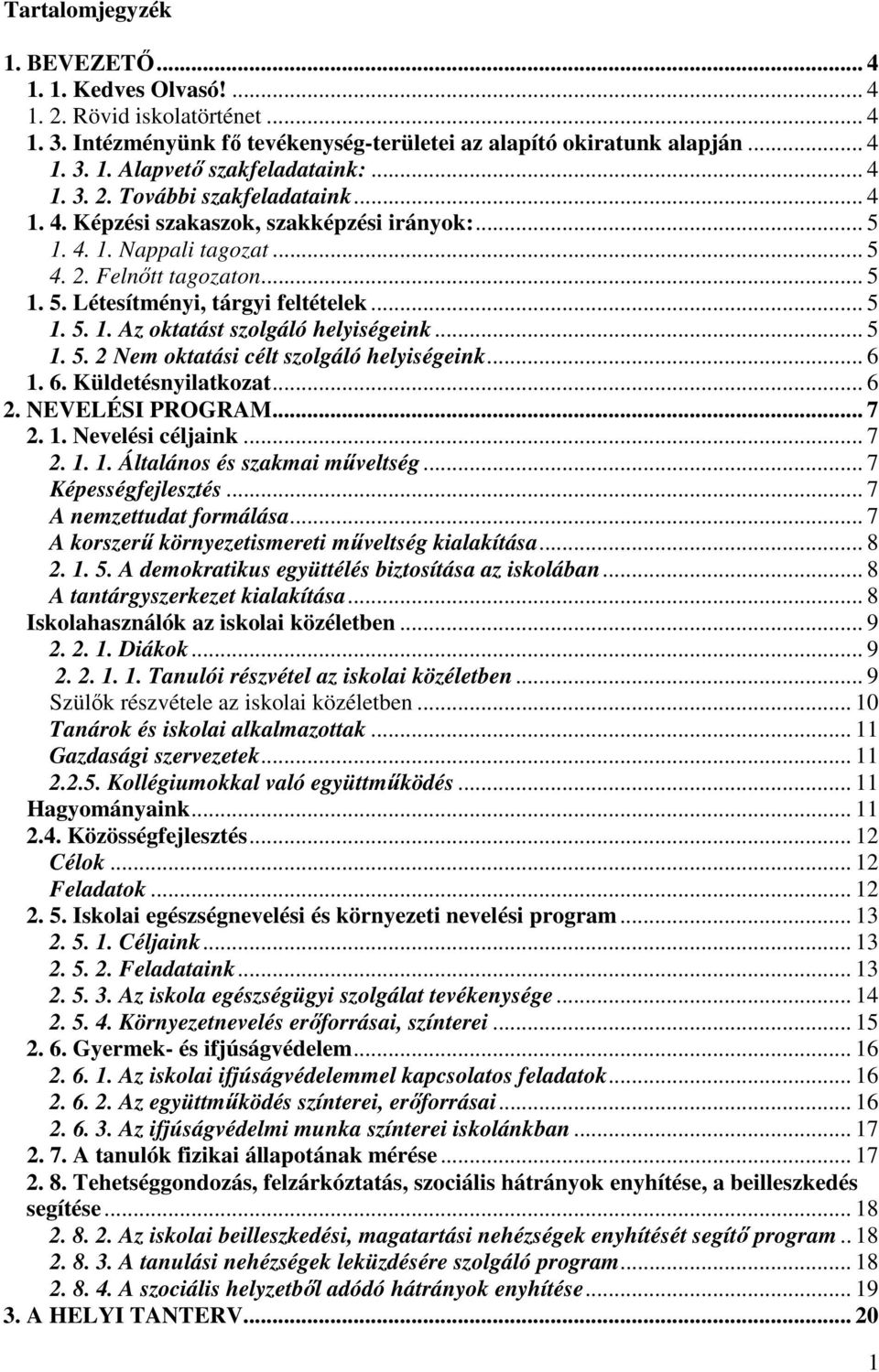 .. 5 1. 5. 2 Nem oktatási célt szolgáló helyiségeink... 6 1. 6. Küldetésnyilatkozat... 6 2. NEVELÉSI PROGRAM... 7 2. 1. Nevelési céljaink... 7 2. 1. 1. Általános és szakmai műveltség.