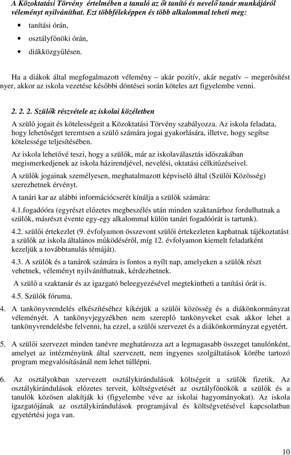 Ha a diákok által megfogalmazott vélemény akár pozitív, akár negatív megerősítést nyer, akkor az iskola vezetése későbbi döntései során köteles azt figyelembe venni. 2.