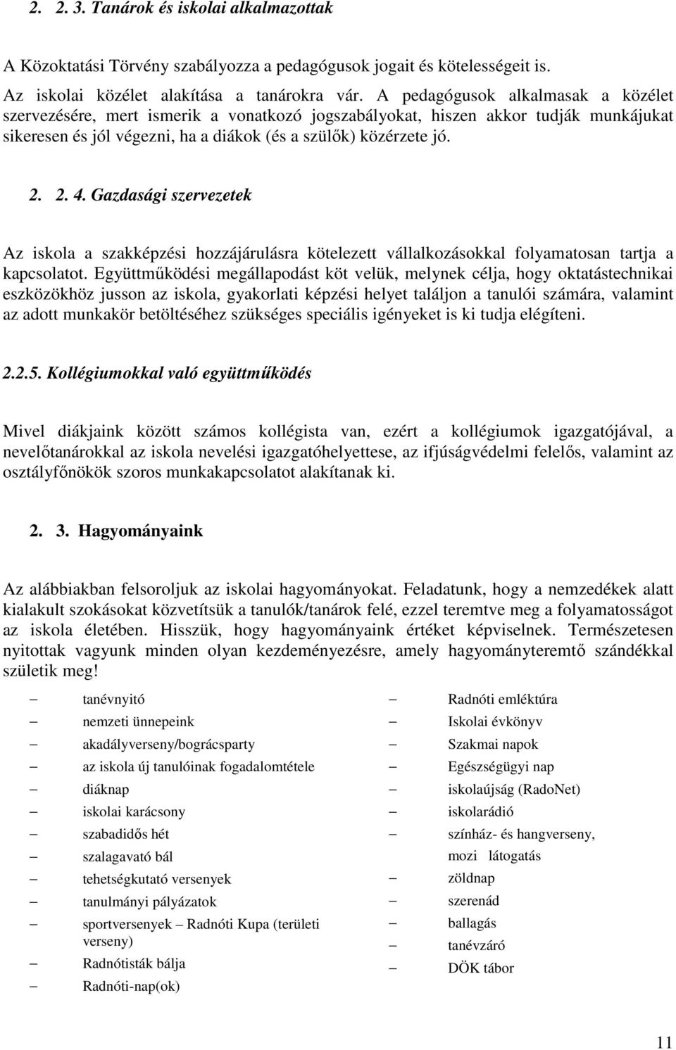 Gazdasági szervezetek Az iskola a szakképzési hozzájárulásra kötelezett vállalkozásokkal folyamatosan tartja a kapcsolatot.