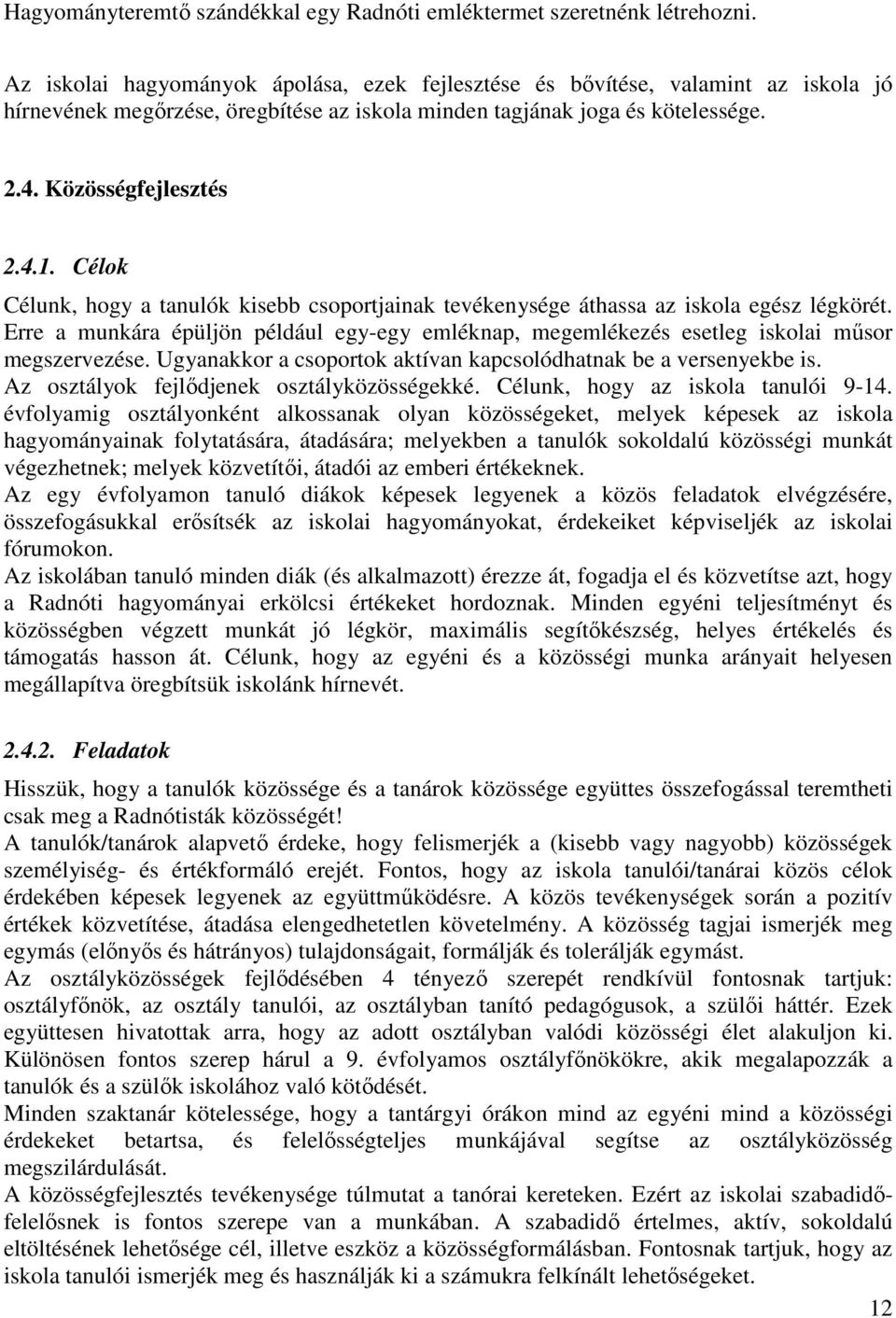 Célok Célunk, hogy a tanulók kisebb csoportjainak tevékenysége áthassa az iskola egész légkörét. Erre a munkára épüljön például egy-egy emléknap, megemlékezés esetleg iskolai műsor megszervezése.