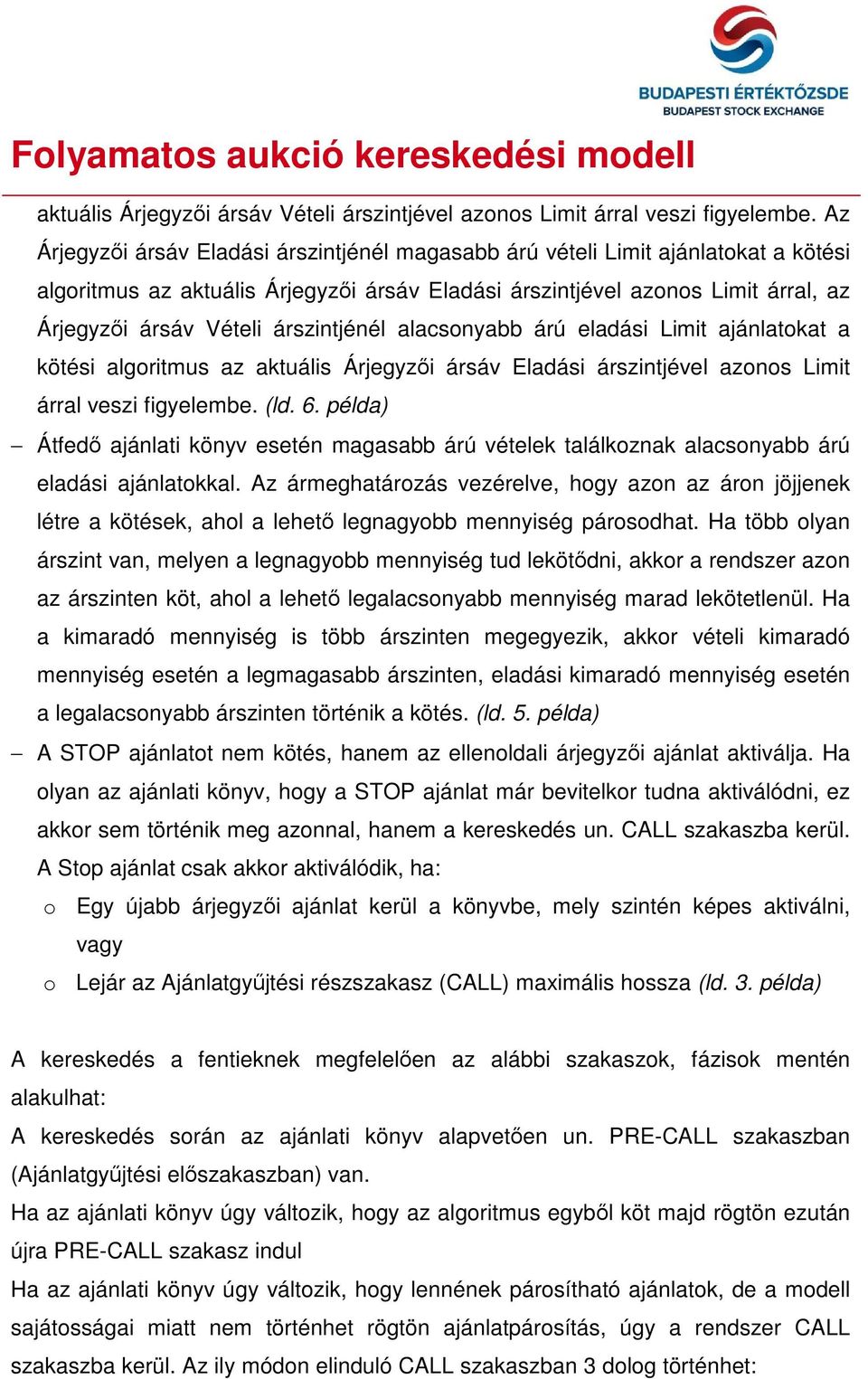 okat a kötési algoritmus az aktuális ársáv Eladási árszintjével azonos Limit árral veszi figyelembe. (ld. 6.