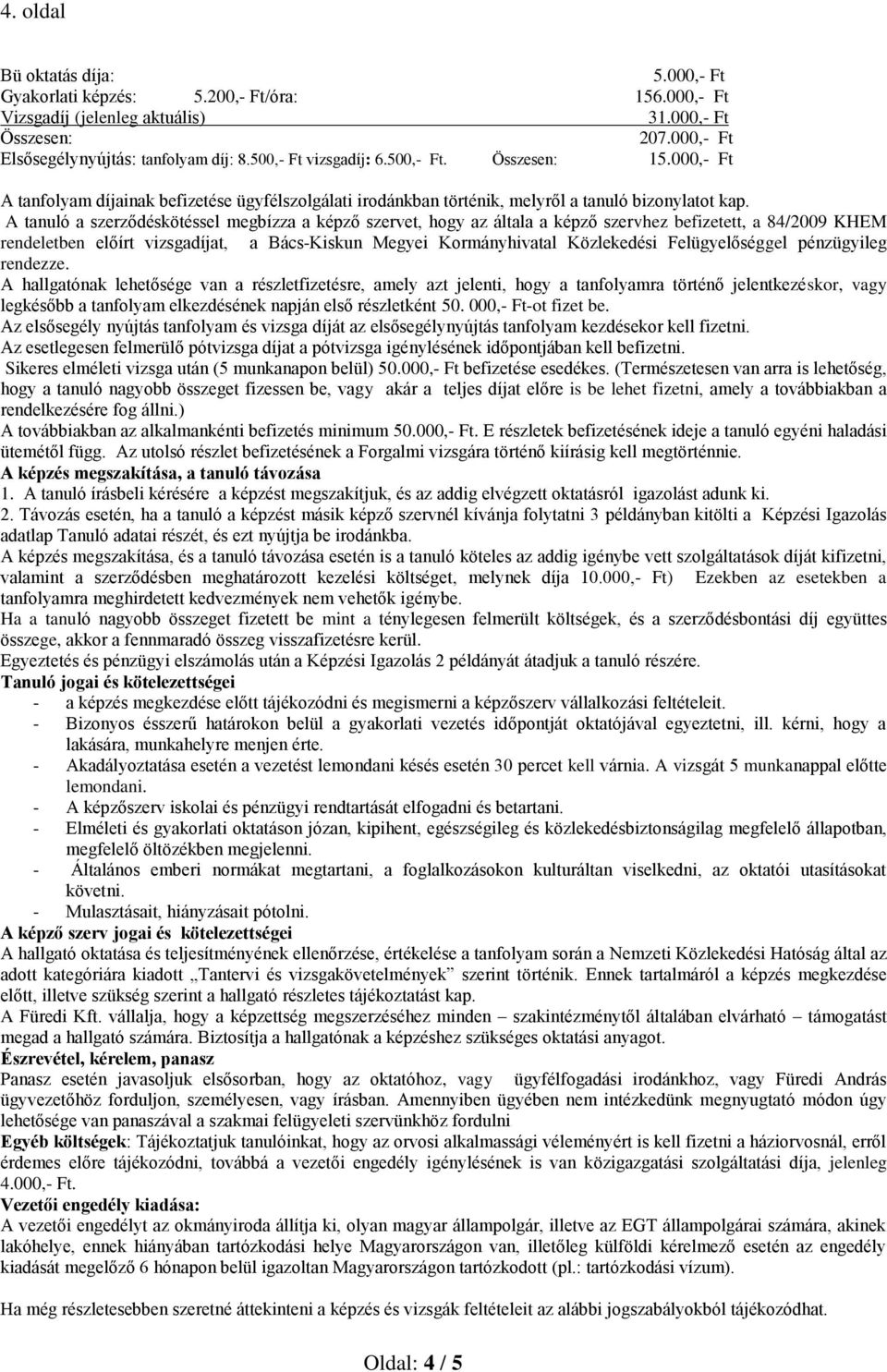 A tanuló a szerződéskötéssel megbízza a képző szervet, hogy az általa a képző szervhez befizetett, a 84/2009 KHEM rendeletben előírt vizsgadíjat, a Bács-Kiskun Megyei Kormányhivatal Közlekedési