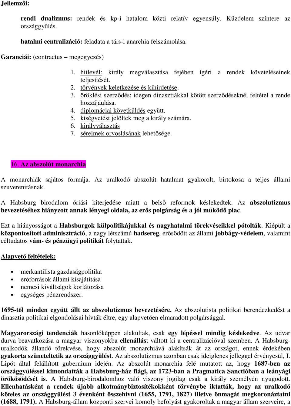 öröklési szerződés: idegen dinasztiákkal kötött szerződéseknél feltétel a rende hozzájáulása. 4. diplomáciai követküldés együtt. 5. ktségvetést jelöltek meg a király számára. 6. királyválasztás 7.