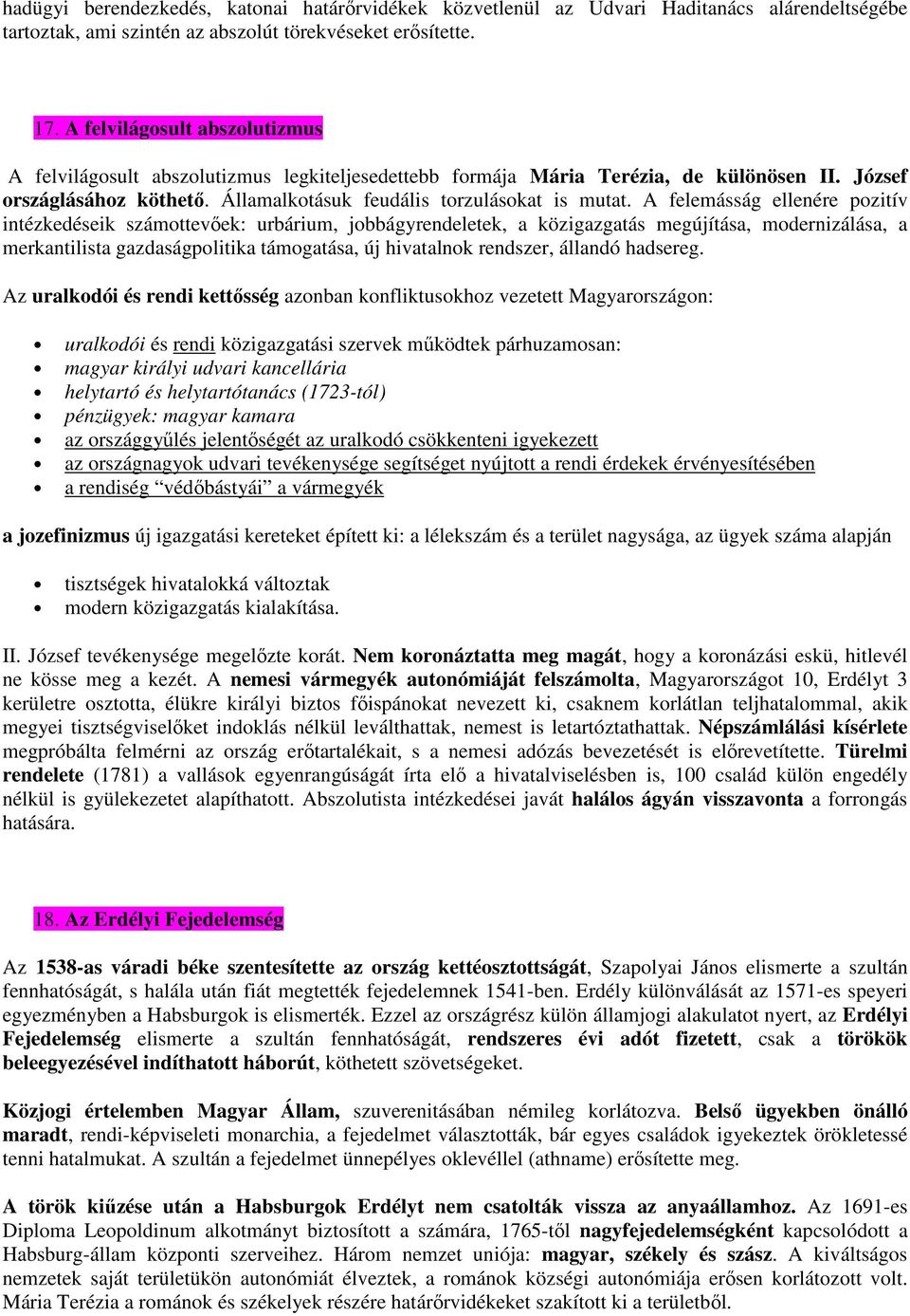 A felemásság ellenére pozitív intézkedéseik számottevőek: urbárium, jobbágyrendeletek, a közigazgatás megújítása, modernizálása, a merkantilista gazdaságpolitika támogatása, új hivatalnok rendszer,