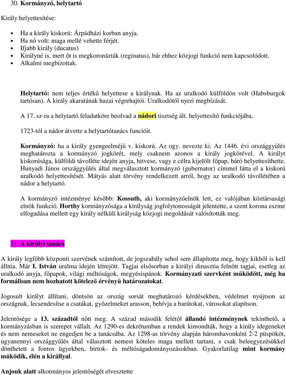 Ha az uralkodó külföldön volt (Habsburgok tartósan). A király akaratának hazai végrehajtói. Uralkodótól nyeri megbízását. A 17. sz-ra a helytartó feladatköre beolvad a nádori tisztség ált.