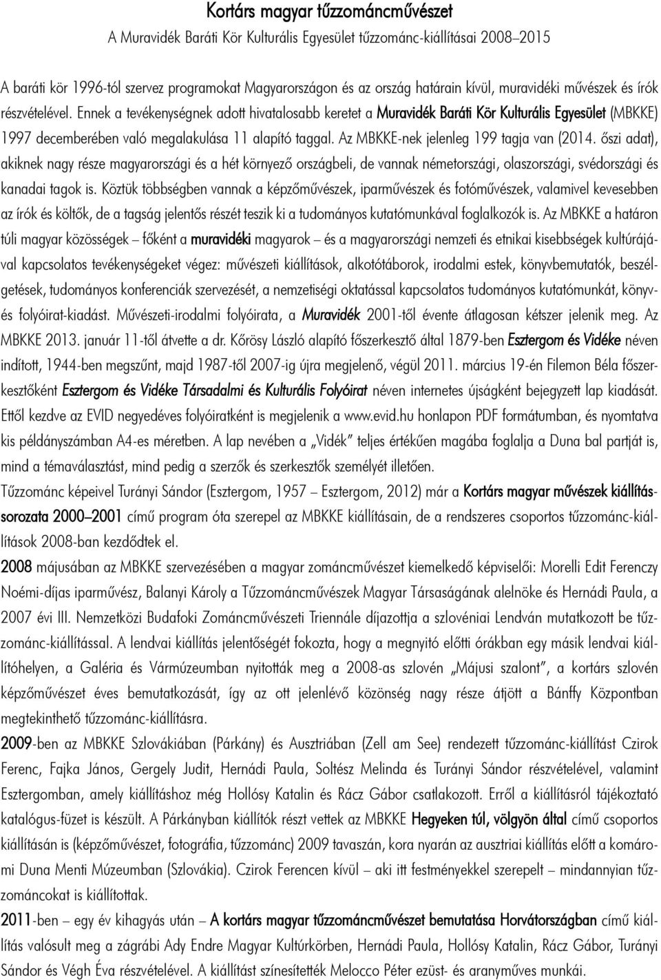 Az MBKKE-nek jelenleg 199 tagja van (2014. ôszi adat), akiknek nagy része magyarországi és a hét környezô országbeli, de vannak németországi, olaszországi, svédországi és kanadai tagok is.