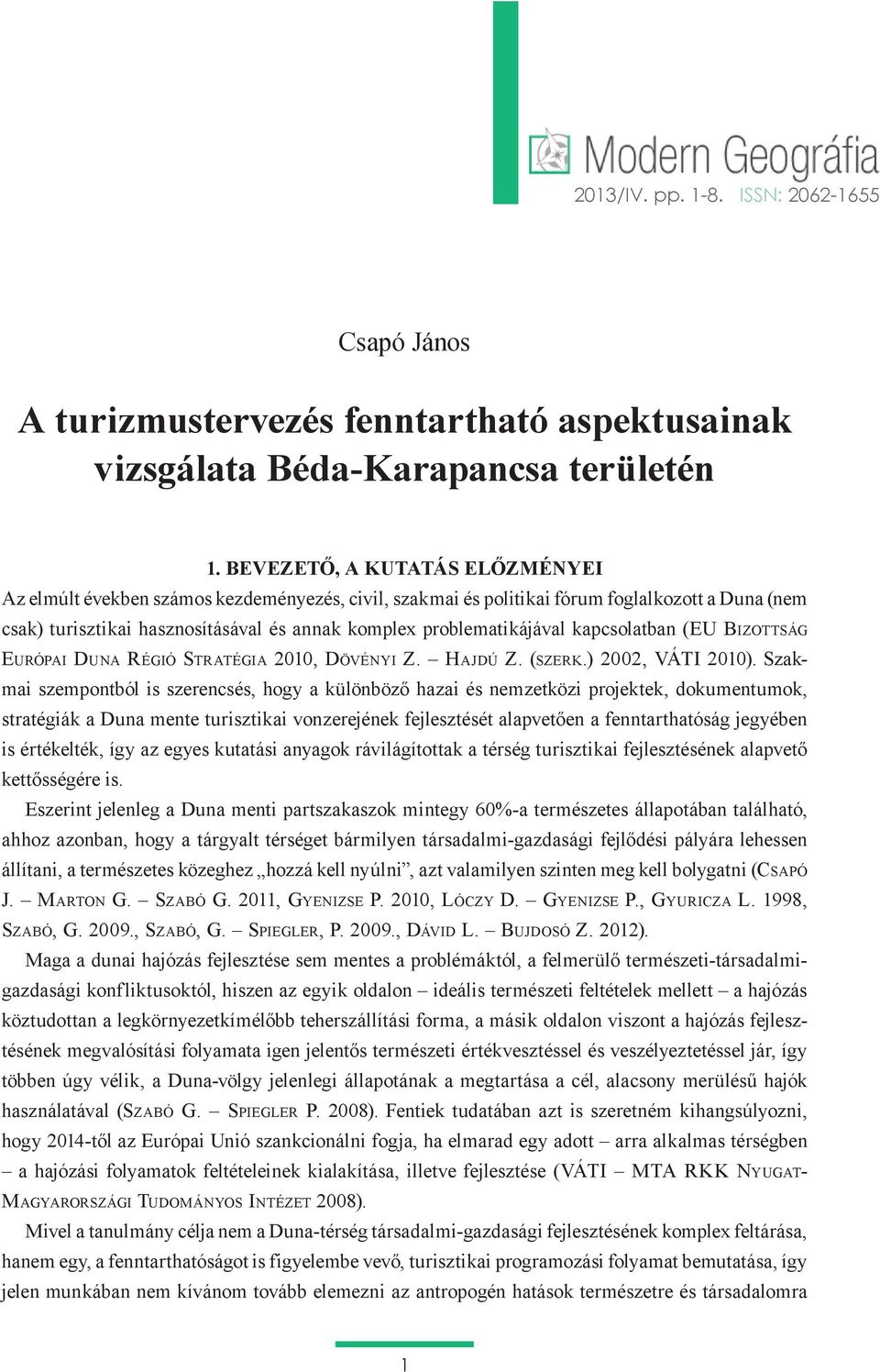 Duna (nem csak) turisztikai hasznosításával és annak komplex problematikájával kapcsolatban (EU Bizottság EUrópai DUna régió stratégia 2010, Dövényi z. HajDú z. (szerk.) 2002, váti 2010).