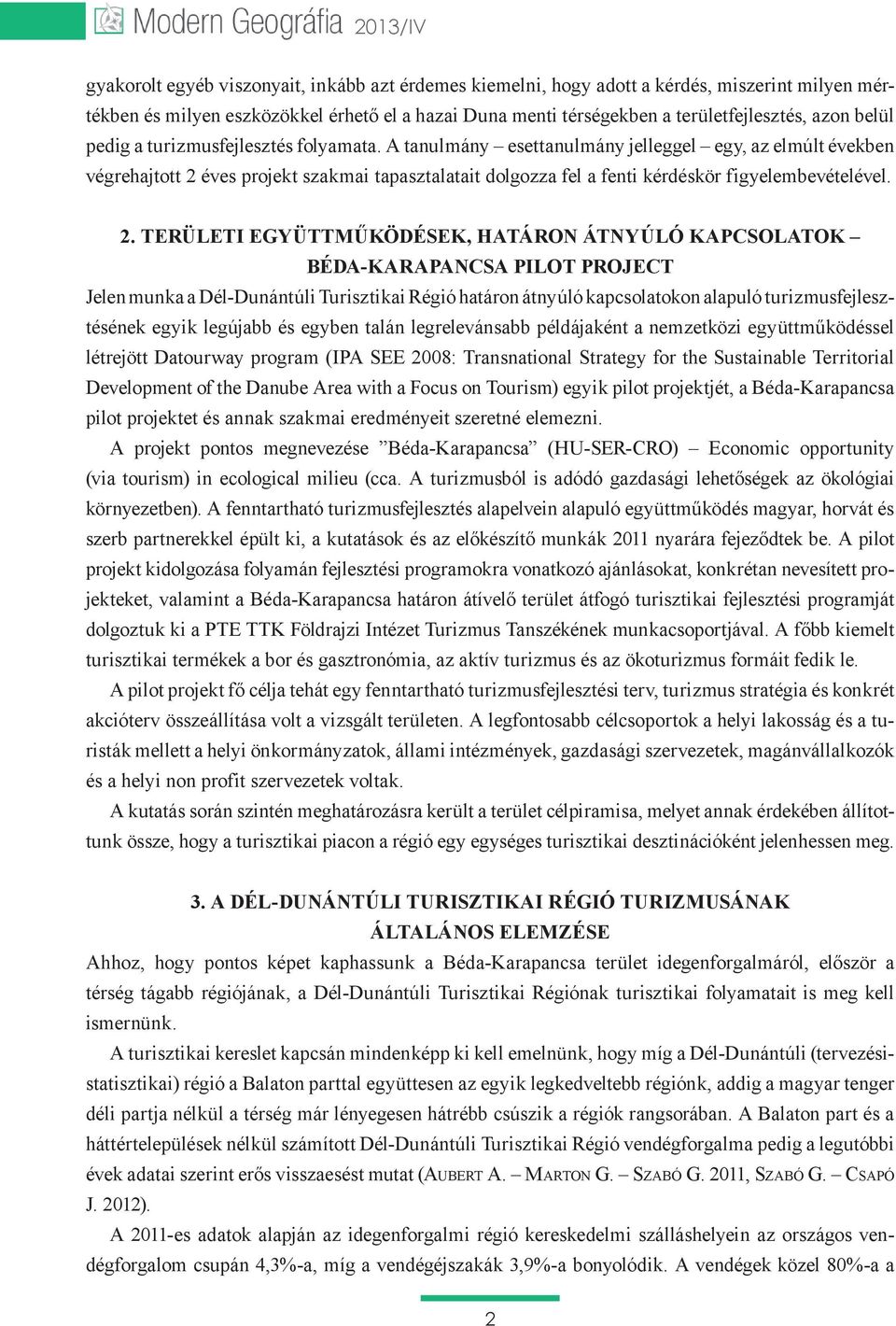 Jelen munka a Dél-Dunántúli Turisztikai Régió határon átnyúló kapcsolatokon alapuló turizmusfejlesz- létrejött Datourway program (IPA SEE 2008: Transnational Strategy for the Sustainable Territorial