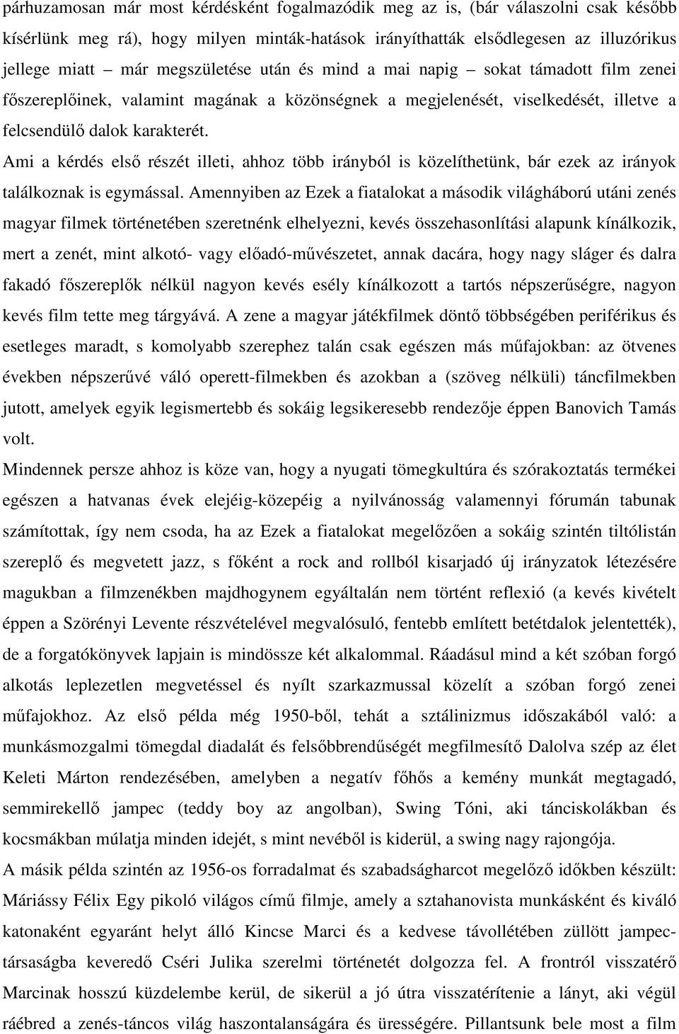 Ami a kérdés első részét illeti, ahhoz több irányból is közelíthetünk, bár ezek az irányok találkoznak is egymással.