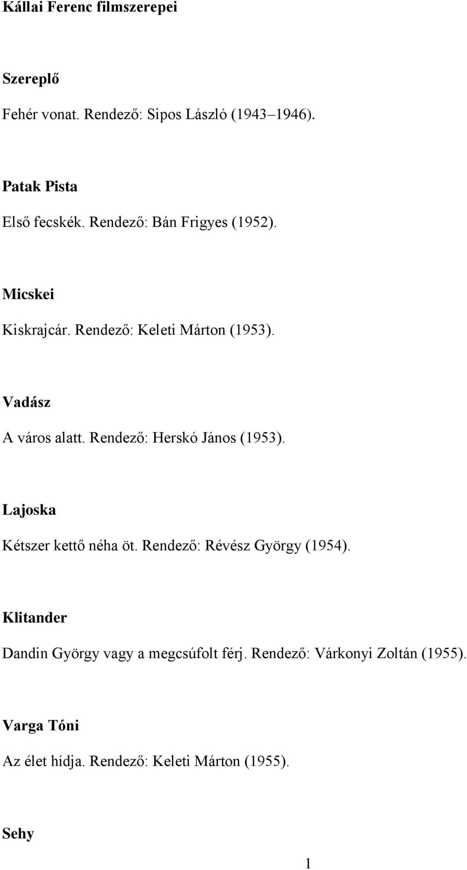 Rendező: Herskó János (1953). Lajoska Kétszer kettő néha öt. Rendező: Révész György (1954).