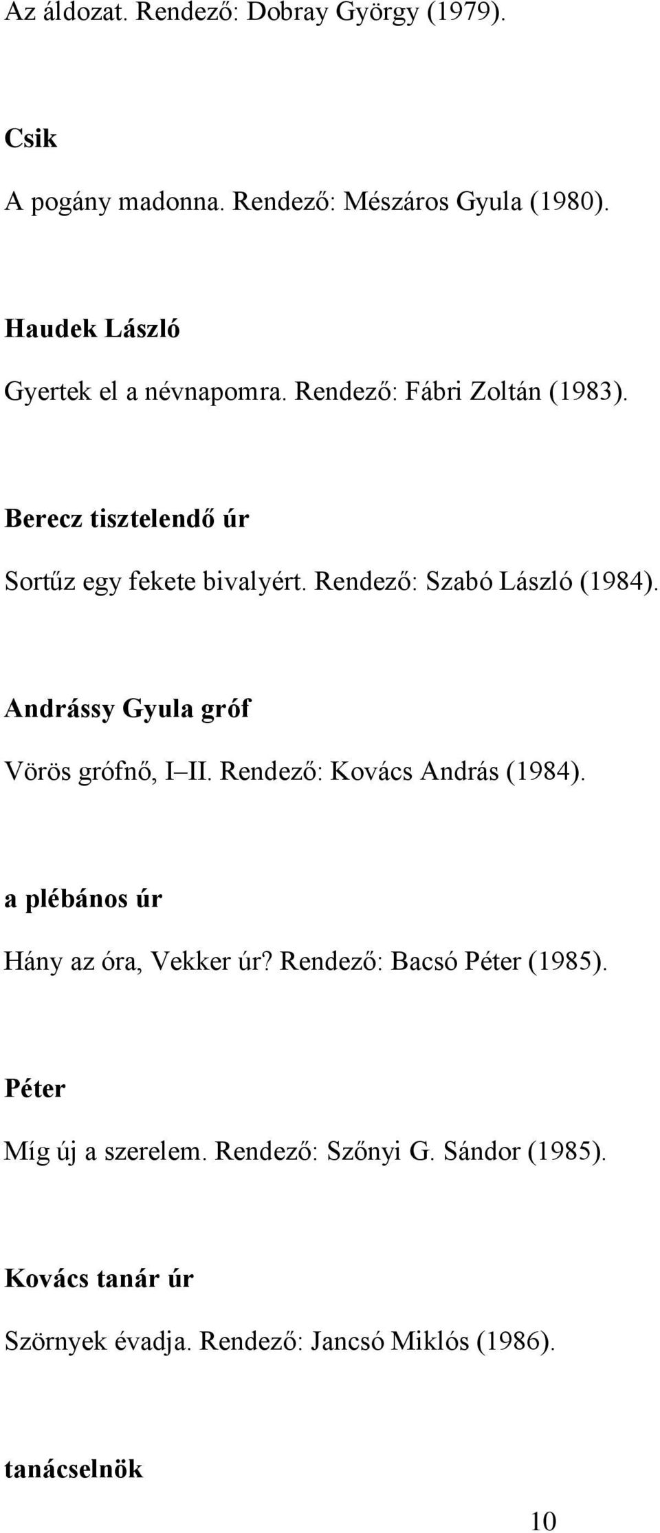 Rendező: Szabó László (1984). Andrássy Gyula gróf Vörös grófnő, I II. Rendező: Kovács András (1984).