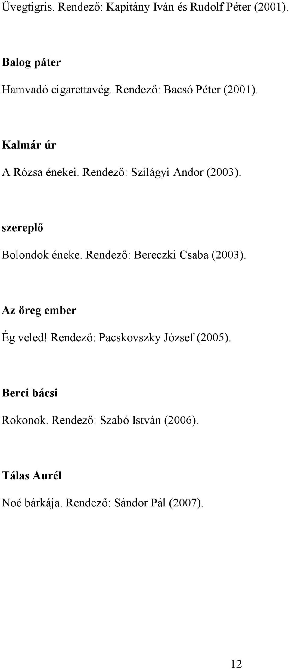 szereplő Bolondok éneke. Rendező: Bereczki Csaba (2003). Az öreg ember Ég veled!