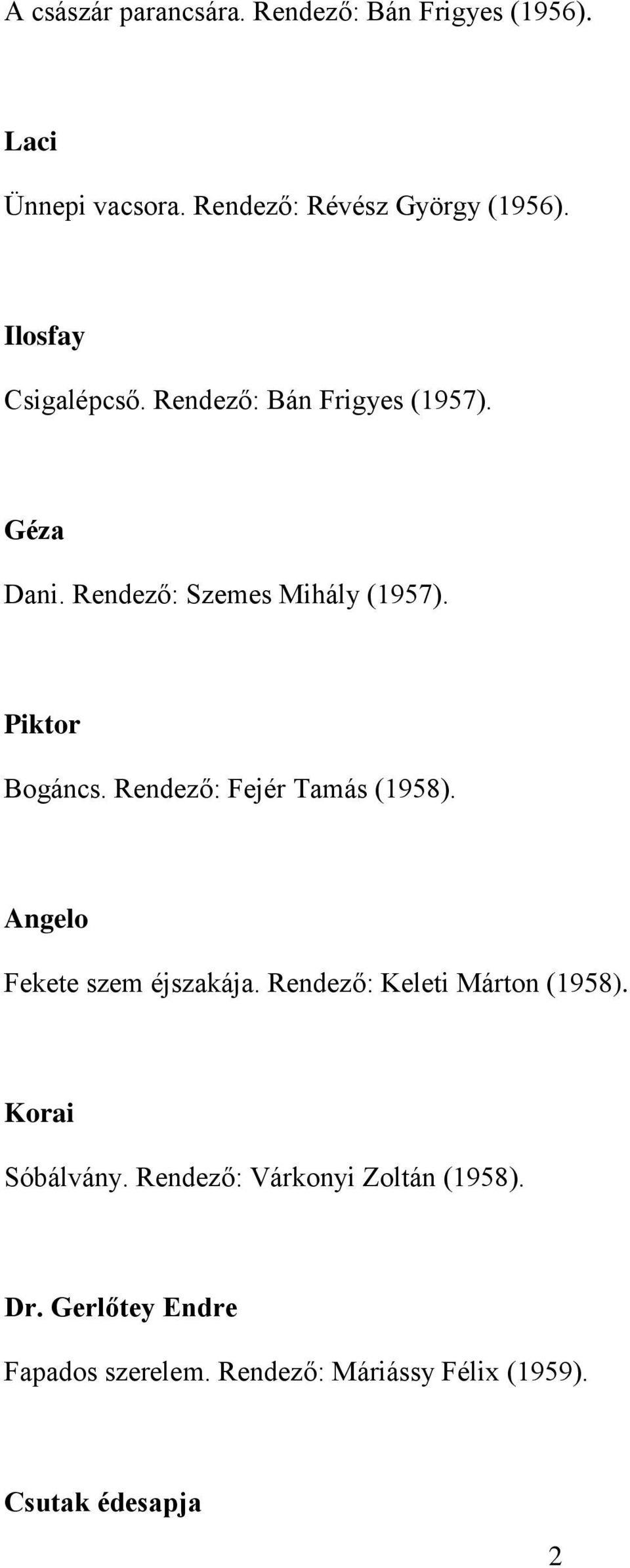 Rendező: Fejér Tamás (1958). Angelo Fekete szem éjszakája. Rendező: Keleti Márton (1958). Korai Sóbálvány.