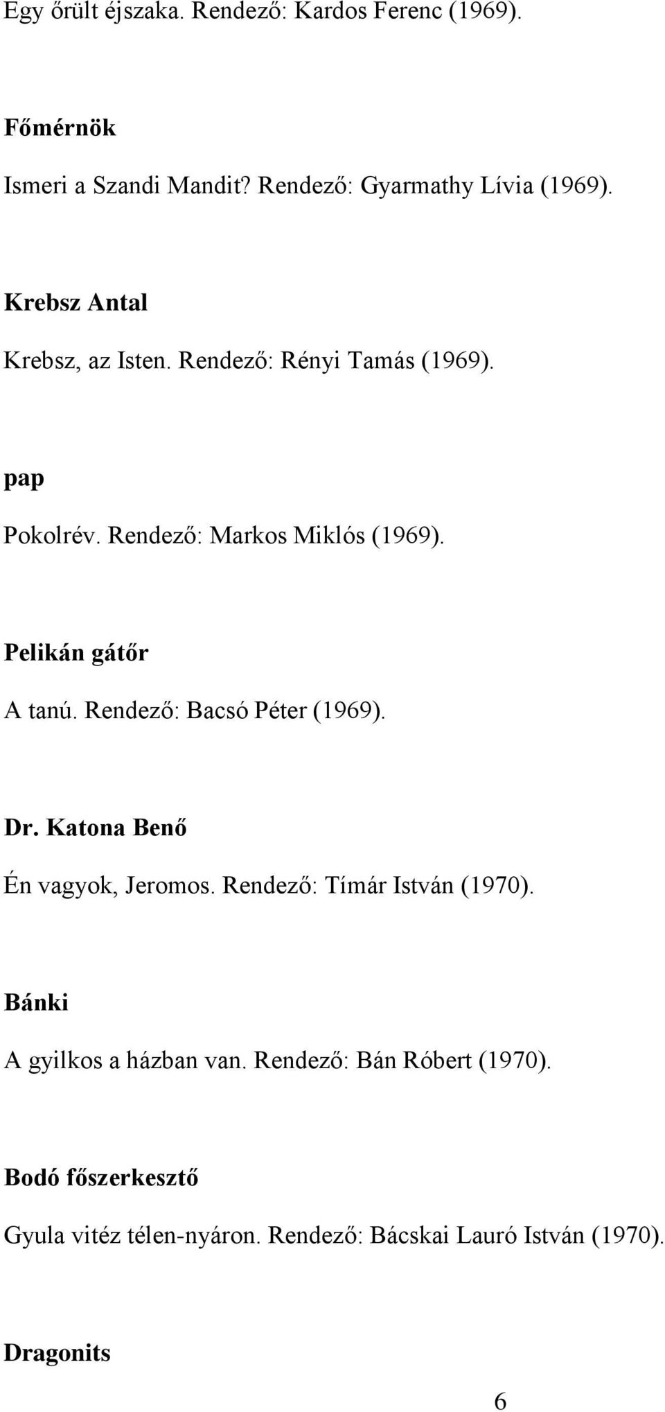 Pelikán gátőr A tanú. Rendező: Bacsó Péter (1969). Dr. Katona Benő Én vagyok, Jeromos. Rendező: Tímár István (1970).