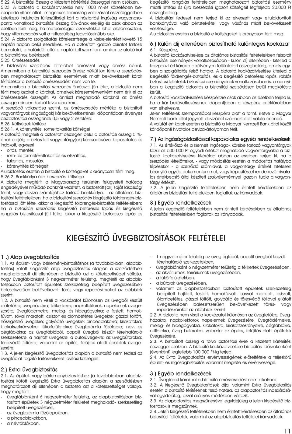 vagyoncsoportra vonatkozó biztosítási összeg 5%-ának erejéig és csak abban az esetben téríti meg, ha meteorológiai bizonyítékkal lehet alátámasztani, hogy villámcsapás volt a túlfeszültség